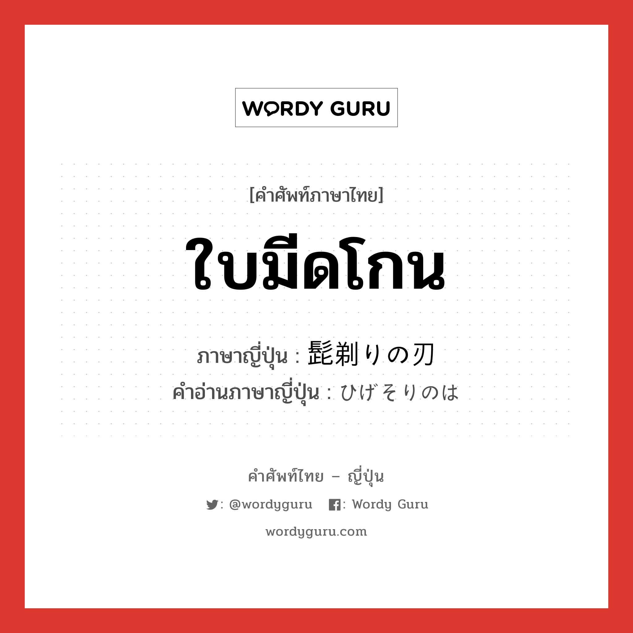 ใบมีดโกน ภาษาญี่ปุ่นคืออะไร, คำศัพท์ภาษาไทย - ญี่ปุ่น ใบมีดโกน ภาษาญี่ปุ่น 髭剃りの刃 คำอ่านภาษาญี่ปุ่น ひげそりのは หมวด n หมวด n