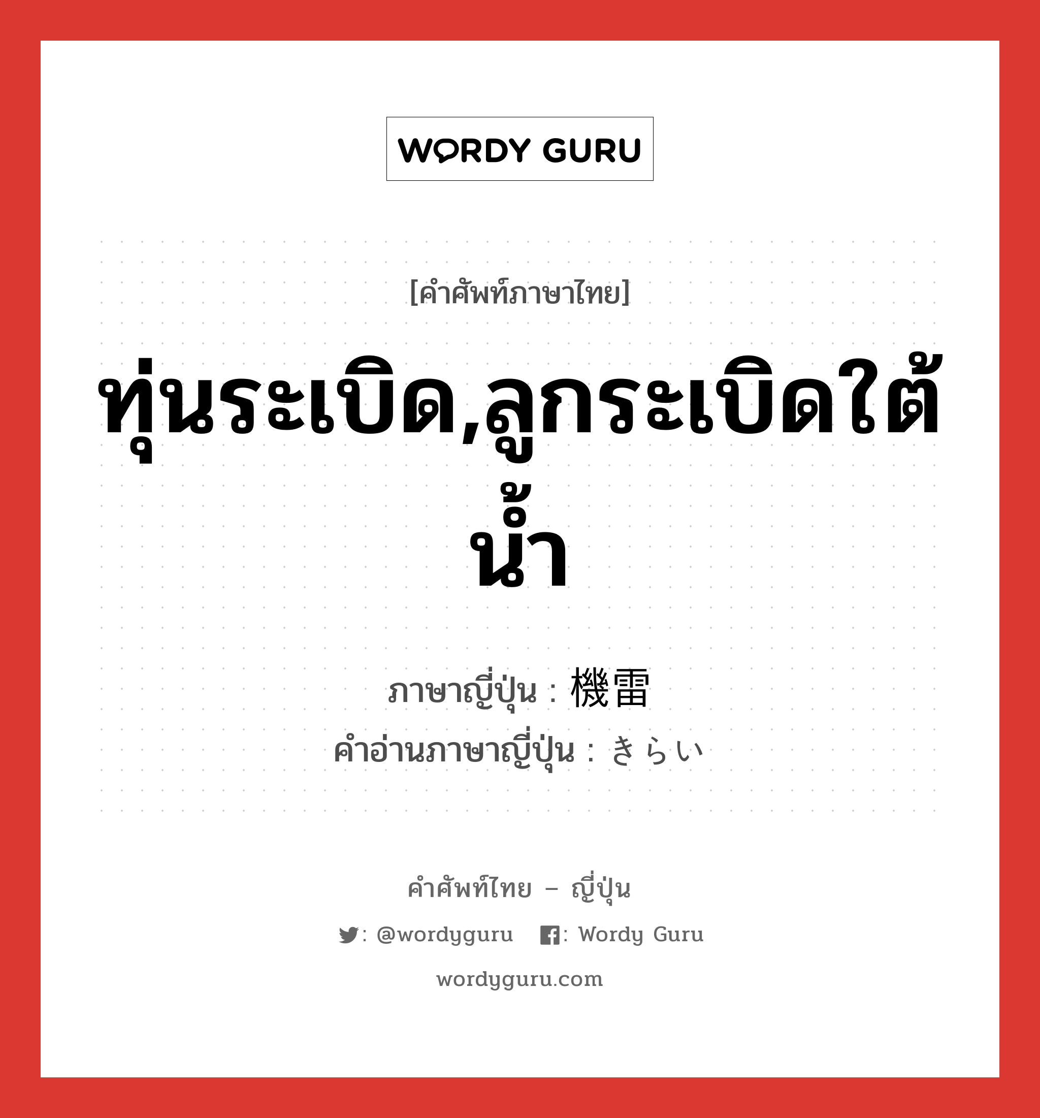 ทุ่นระเบิด,ลูกระเบิดใต้น้ำ ภาษาญี่ปุ่นคืออะไร, คำศัพท์ภาษาไทย - ญี่ปุ่น ทุ่นระเบิด,ลูกระเบิดใต้น้ำ ภาษาญี่ปุ่น 機雷 คำอ่านภาษาญี่ปุ่น きらい หมวด n หมวด n