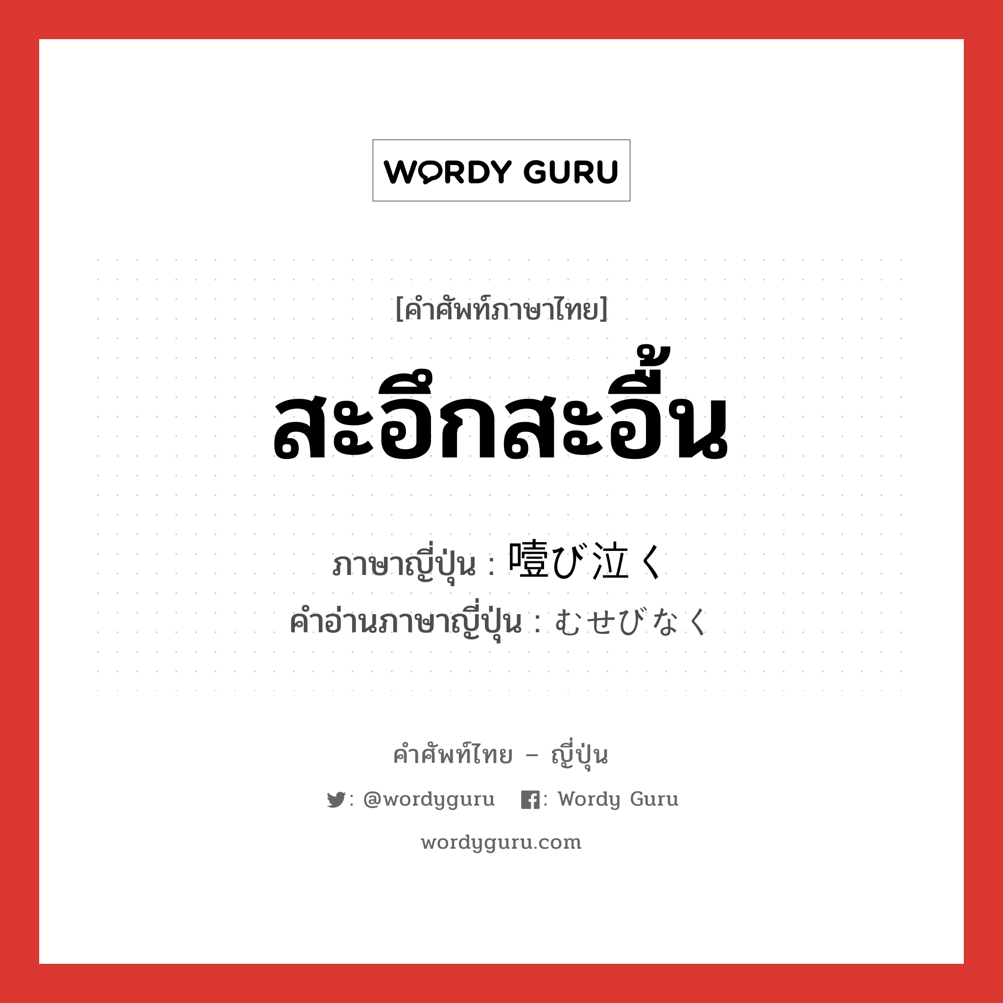 สะอึกสะอื้น ภาษาญี่ปุ่นคืออะไร, คำศัพท์ภาษาไทย - ญี่ปุ่น สะอึกสะอื้น ภาษาญี่ปุ่น 噎び泣く คำอ่านภาษาญี่ปุ่น むせびなく หมวด v หมวด v