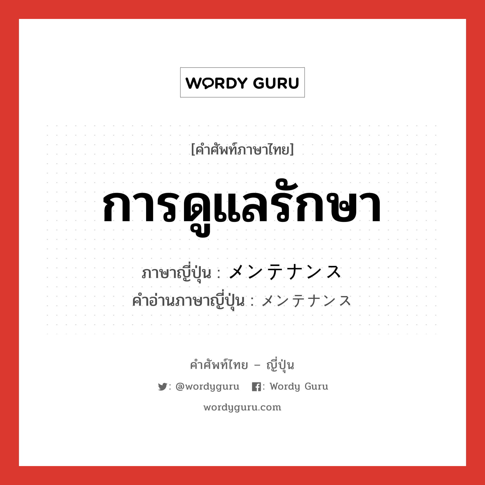 การดูแลรักษา ภาษาญี่ปุ่นคืออะไร, คำศัพท์ภาษาไทย - ญี่ปุ่น การดูแลรักษา ภาษาญี่ปุ่น メンテナンス คำอ่านภาษาญี่ปุ่น メンテナンス หมวด n หมวด n