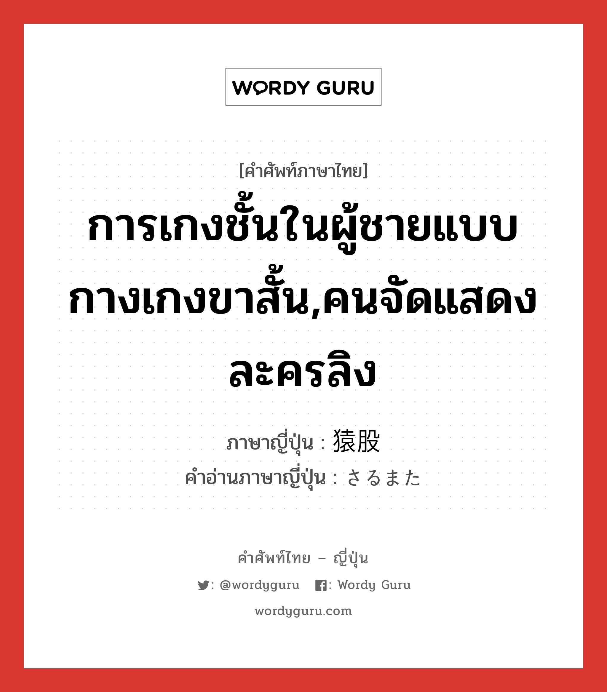 การเกงชั้นในผู้ชายแบบกางเกงขาสั้น,คนจัดแสดงละครลิง ภาษาญี่ปุ่นคืออะไร, คำศัพท์ภาษาไทย - ญี่ปุ่น การเกงชั้นในผู้ชายแบบกางเกงขาสั้น,คนจัดแสดงละครลิง ภาษาญี่ปุ่น 猿股 คำอ่านภาษาญี่ปุ่น さるまた หมวด n หมวด n