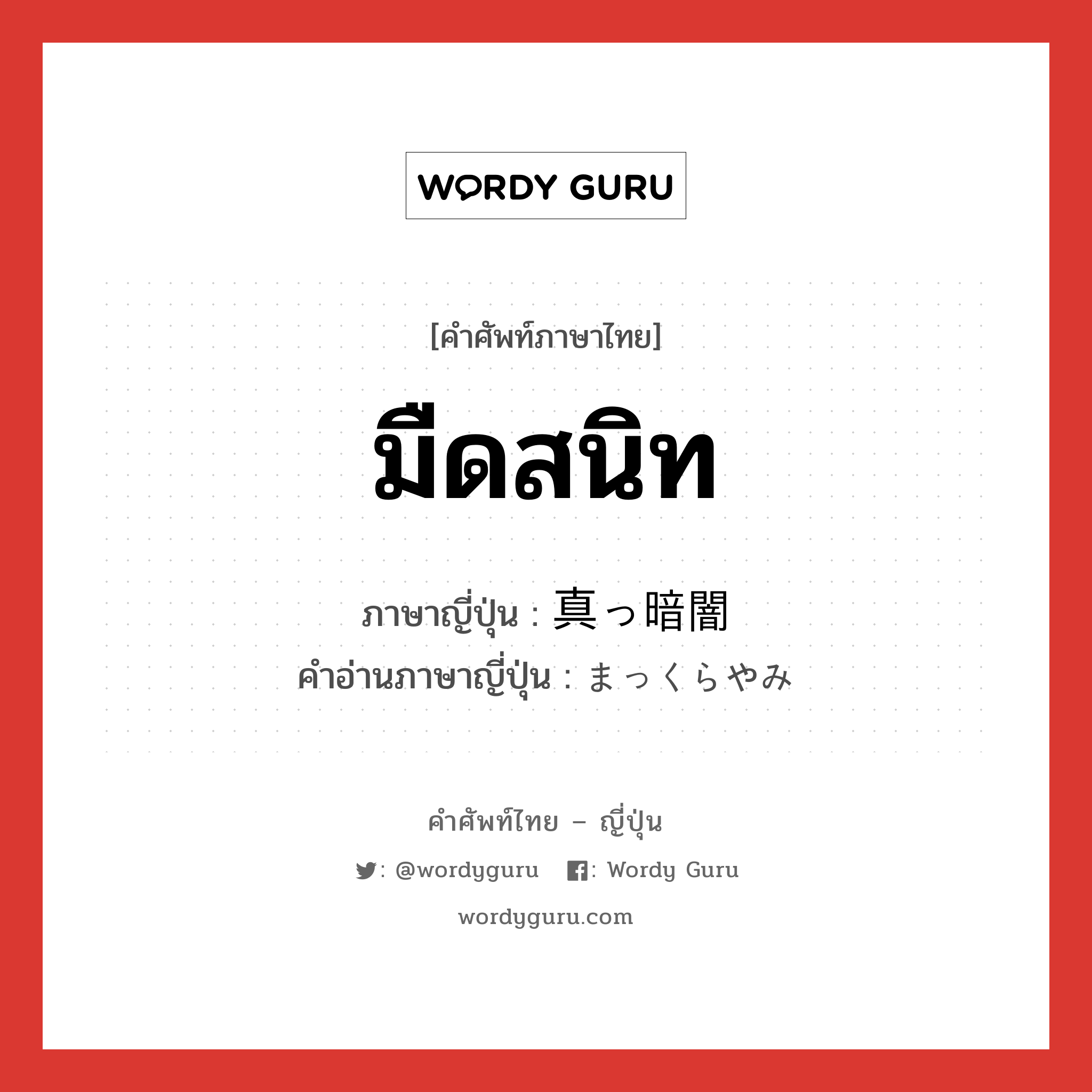 มืดสนิท ภาษาญี่ปุ่นคืออะไร, คำศัพท์ภาษาไทย - ญี่ปุ่น มืดสนิท ภาษาญี่ปุ่น 真っ暗闇 คำอ่านภาษาญี่ปุ่น まっくらやみ หมวด adj-no หมวด adj-no