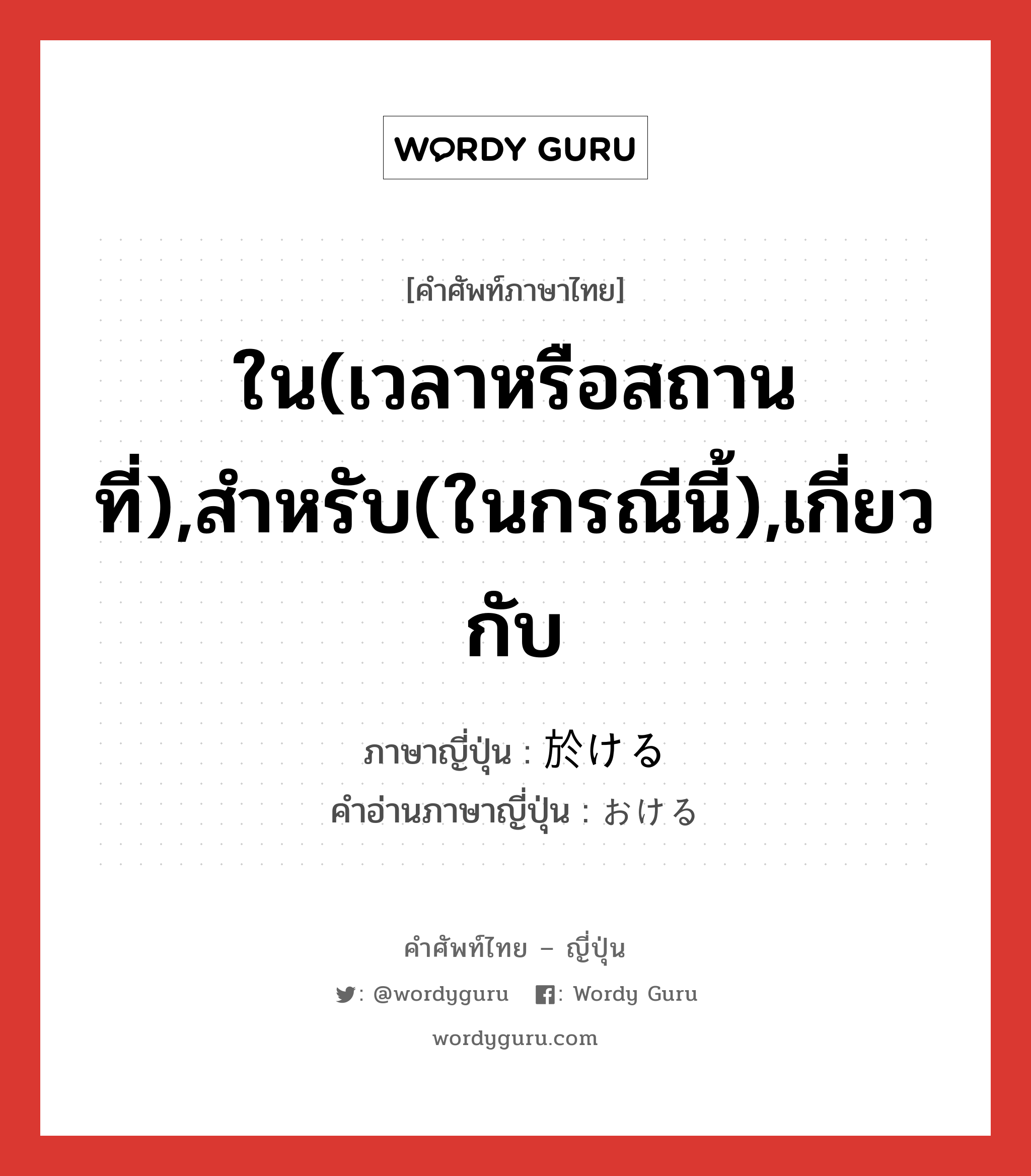 ใน(เวลาหรือสถานที่),สำหรับ(ในกรณีนี้),เกี่ยวกับ ภาษาญี่ปุ่นคืออะไร, คำศัพท์ภาษาไทย - ญี่ปุ่น ใน(เวลาหรือสถานที่),สำหรับ(ในกรณีนี้),เกี่ยวกับ ภาษาญี่ปุ่น 於ける คำอ่านภาษาญี่ปุ่น おける หมวด exp หมวด exp