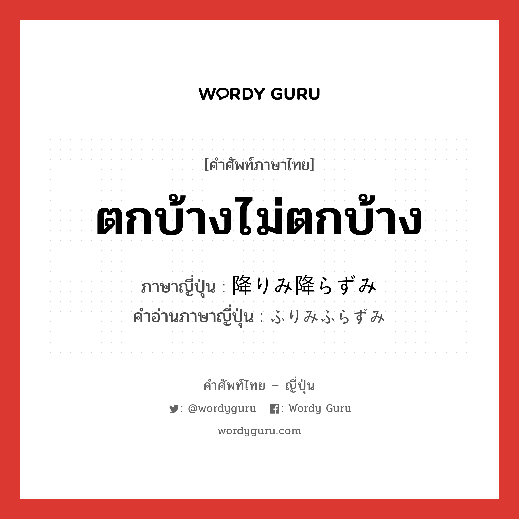 ตกบ้างไม่ตกบ้าง ภาษาญี่ปุ่นคืออะไร, คำศัพท์ภาษาไทย - ญี่ปุ่น ตกบ้างไม่ตกบ้าง ภาษาญี่ปุ่น 降りみ降らずみ คำอ่านภาษาญี่ปุ่น ふりみふらずみ หมวด exp หมวด exp