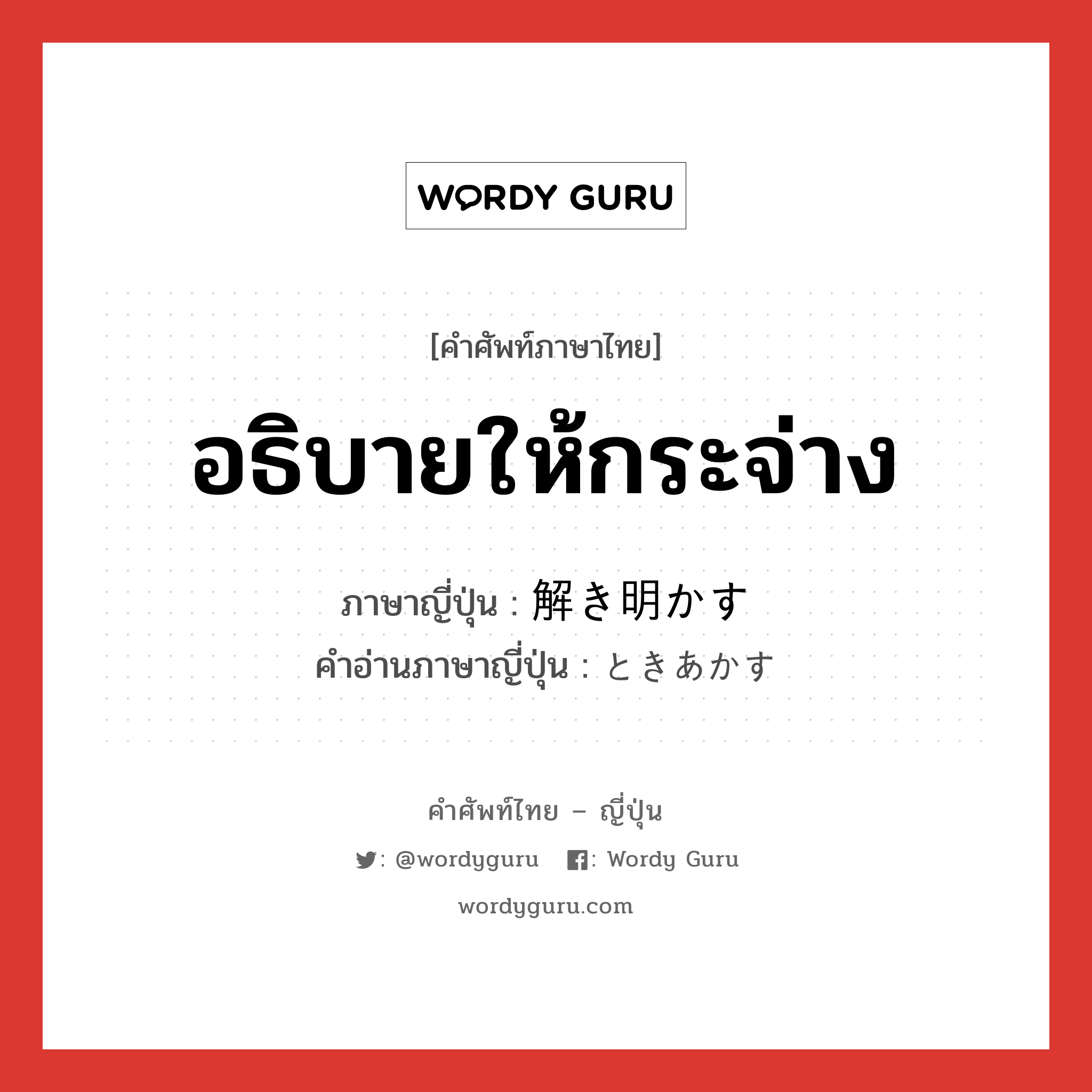 อธิบายให้กระจ่าง ภาษาญี่ปุ่นคืออะไร, คำศัพท์ภาษาไทย - ญี่ปุ่น อธิบายให้กระจ่าง ภาษาญี่ปุ่น 解き明かす คำอ่านภาษาญี่ปุ่น ときあかす หมวด v5s หมวด v5s