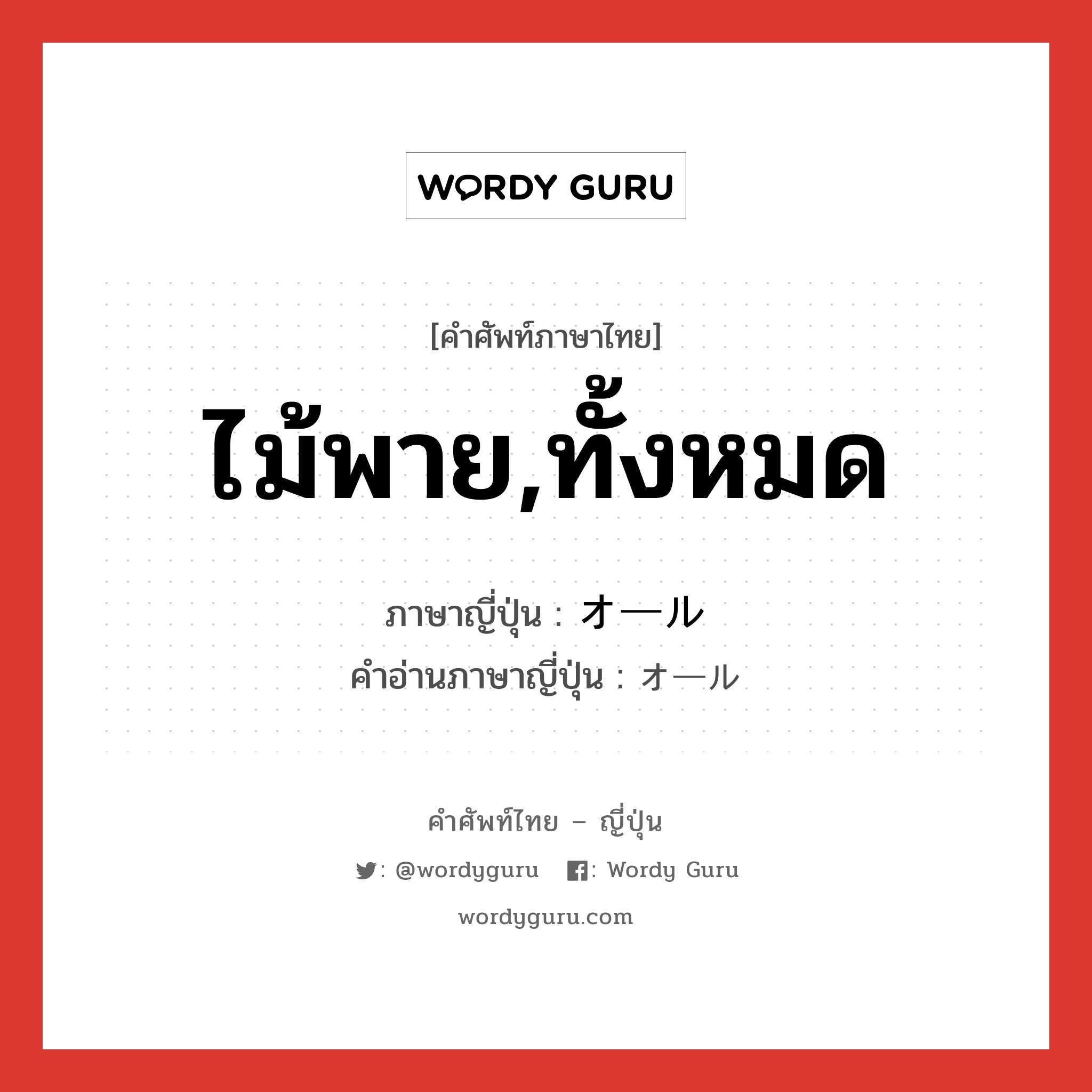 ไม้พาย,ทั้งหมด ภาษาญี่ปุ่นคืออะไร, คำศัพท์ภาษาไทย - ญี่ปุ่น ไม้พาย,ทั้งหมด ภาษาญี่ปุ่น オール คำอ่านภาษาญี่ปุ่น オール หมวด n หมวด n