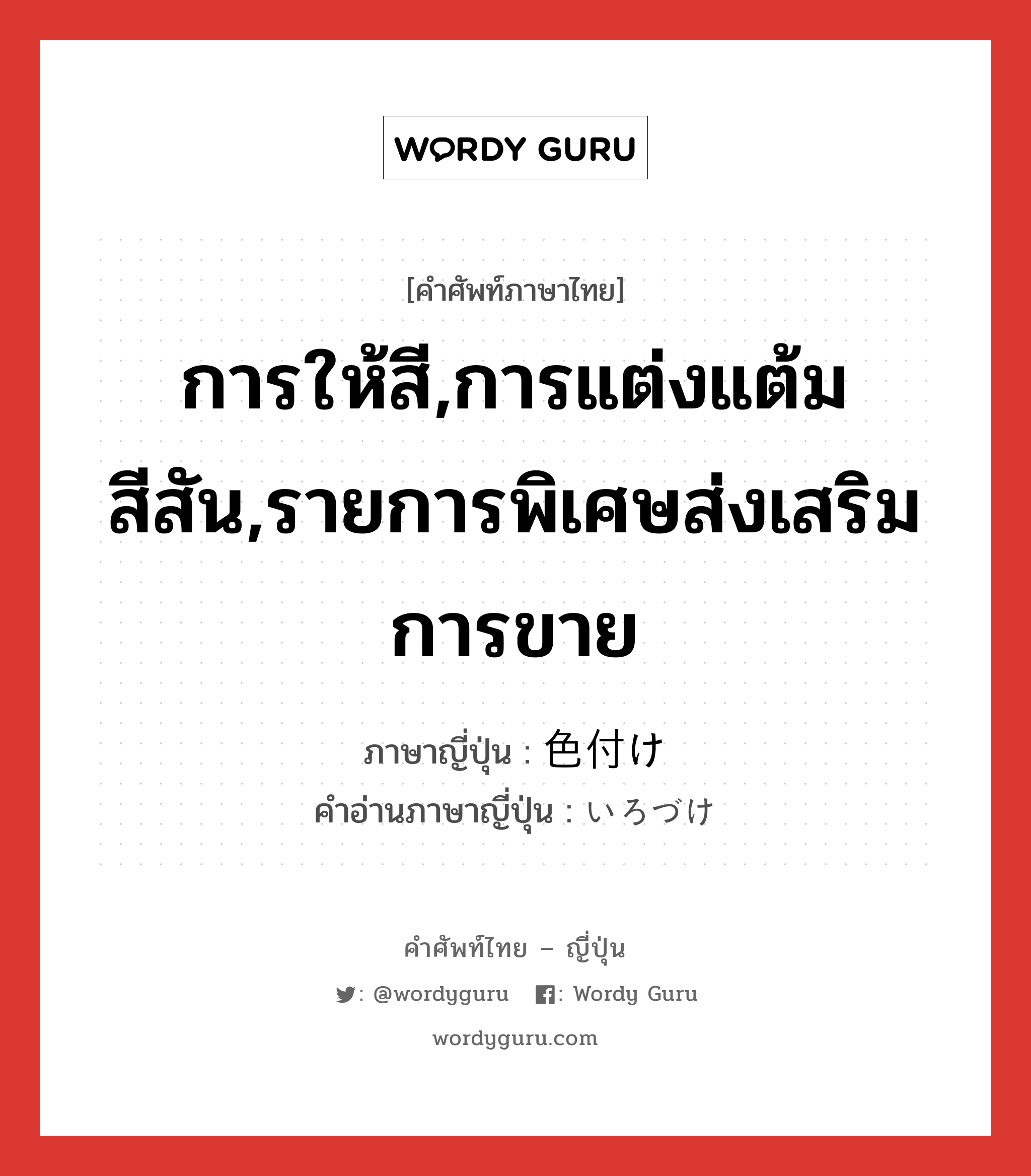 การให้สี,การแต่งแต้มสีสัน,รายการพิเศษส่งเสริมการขาย ภาษาญี่ปุ่นคืออะไร, คำศัพท์ภาษาไทย - ญี่ปุ่น การให้สี,การแต่งแต้มสีสัน,รายการพิเศษส่งเสริมการขาย ภาษาญี่ปุ่น 色付け คำอ่านภาษาญี่ปุ่น いろづけ หมวด n หมวด n