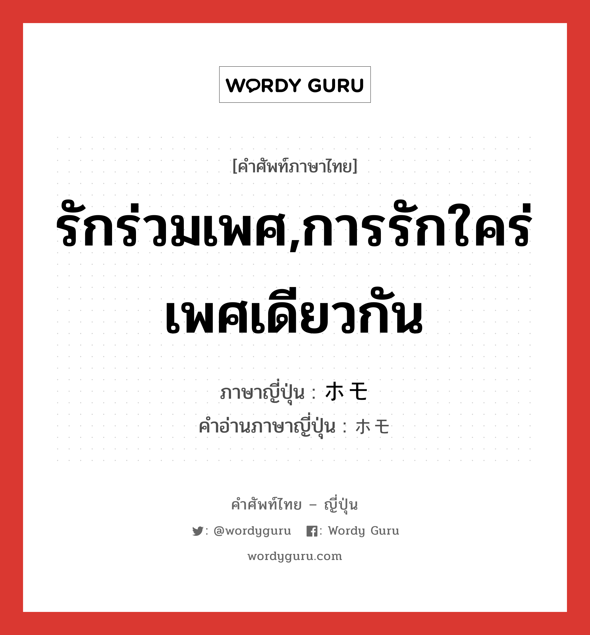 รักร่วมเพศ,การรักใคร่เพศเดียวกัน ภาษาญี่ปุ่นคืออะไร, คำศัพท์ภาษาไทย - ญี่ปุ่น รักร่วมเพศ,การรักใคร่เพศเดียวกัน ภาษาญี่ปุ่น ホモ คำอ่านภาษาญี่ปุ่น ホモ หมวด n หมวด n