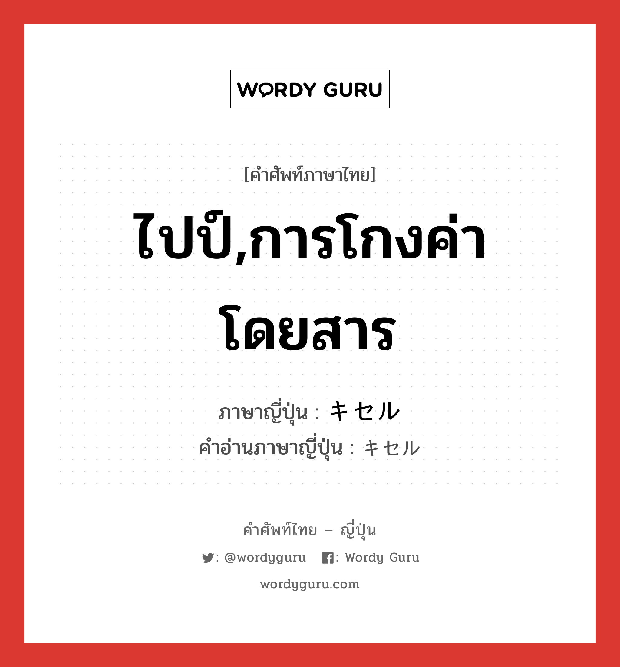 ไปป์,การโกงค่าโดยสาร ภาษาญี่ปุ่นคืออะไร, คำศัพท์ภาษาไทย - ญี่ปุ่น ไปป์,การโกงค่าโดยสาร ภาษาญี่ปุ่น キセル คำอ่านภาษาญี่ปุ่น キセル หมวด n หมวด n