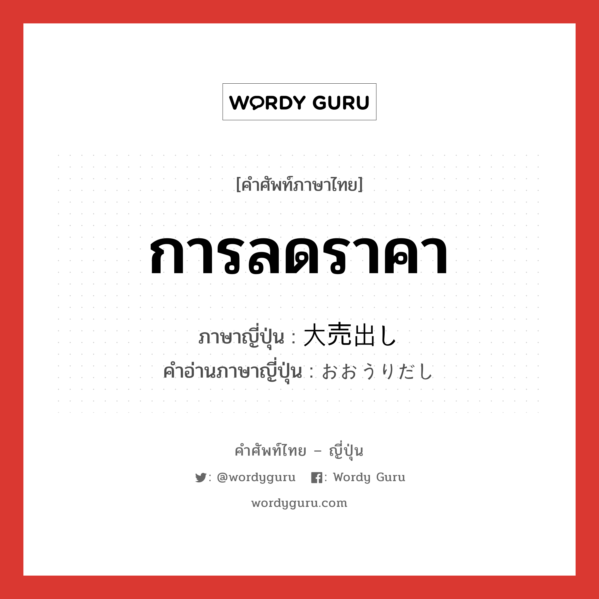 การลดราคา ภาษาญี่ปุ่นคืออะไร, คำศัพท์ภาษาไทย - ญี่ปุ่น การลดราคา ภาษาญี่ปุ่น 大売出し คำอ่านภาษาญี่ปุ่น おおうりだし หมวด n หมวด n