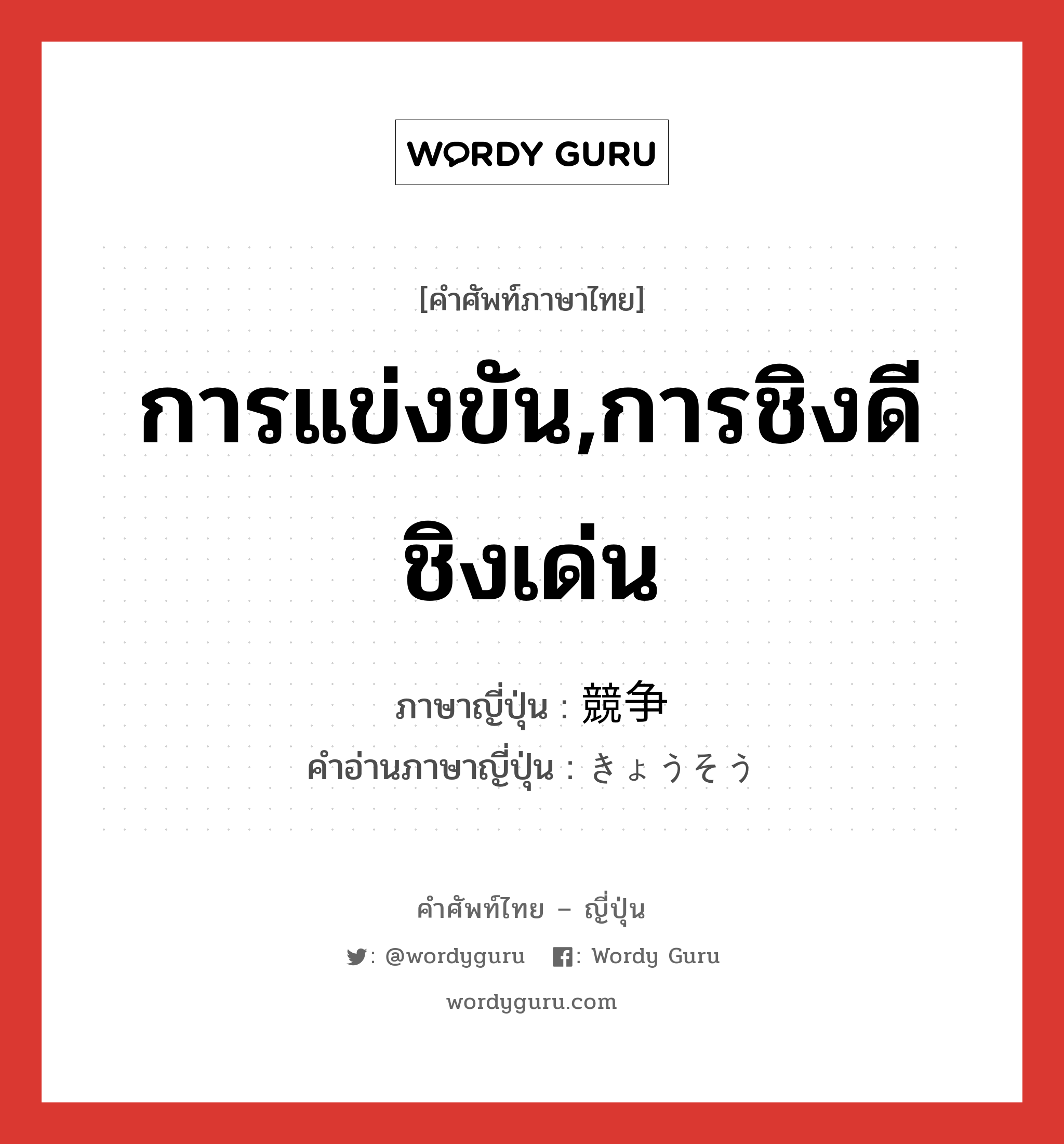 การแข่งขัน,การชิงดีชิงเด่น ภาษาญี่ปุ่นคืออะไร, คำศัพท์ภาษาไทย - ญี่ปุ่น การแข่งขัน,การชิงดีชิงเด่น ภาษาญี่ปุ่น 競争 คำอ่านภาษาญี่ปุ่น きょうそう หมวด n หมวด n