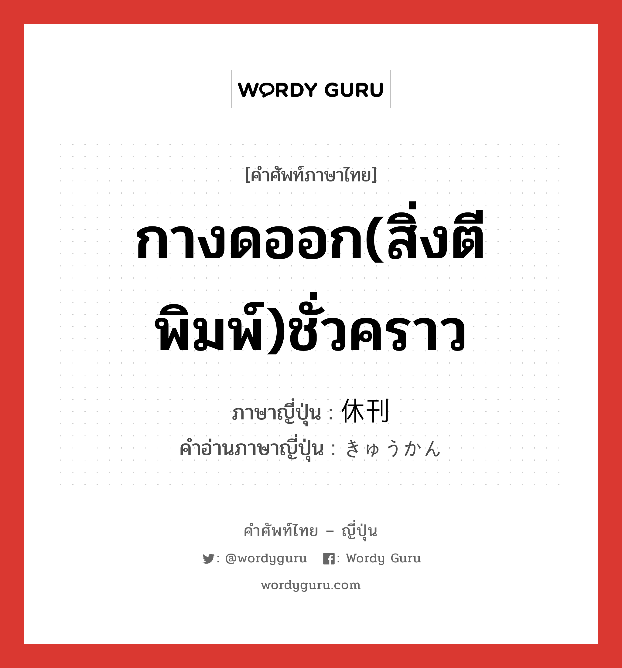 กางดออก(สิ่งตีพิมพ์)ชั่วคราว ภาษาญี่ปุ่นคืออะไร, คำศัพท์ภาษาไทย - ญี่ปุ่น กางดออก(สิ่งตีพิมพ์)ชั่วคราว ภาษาญี่ปุ่น 休刊 คำอ่านภาษาญี่ปุ่น きゅうかん หมวด n หมวด n