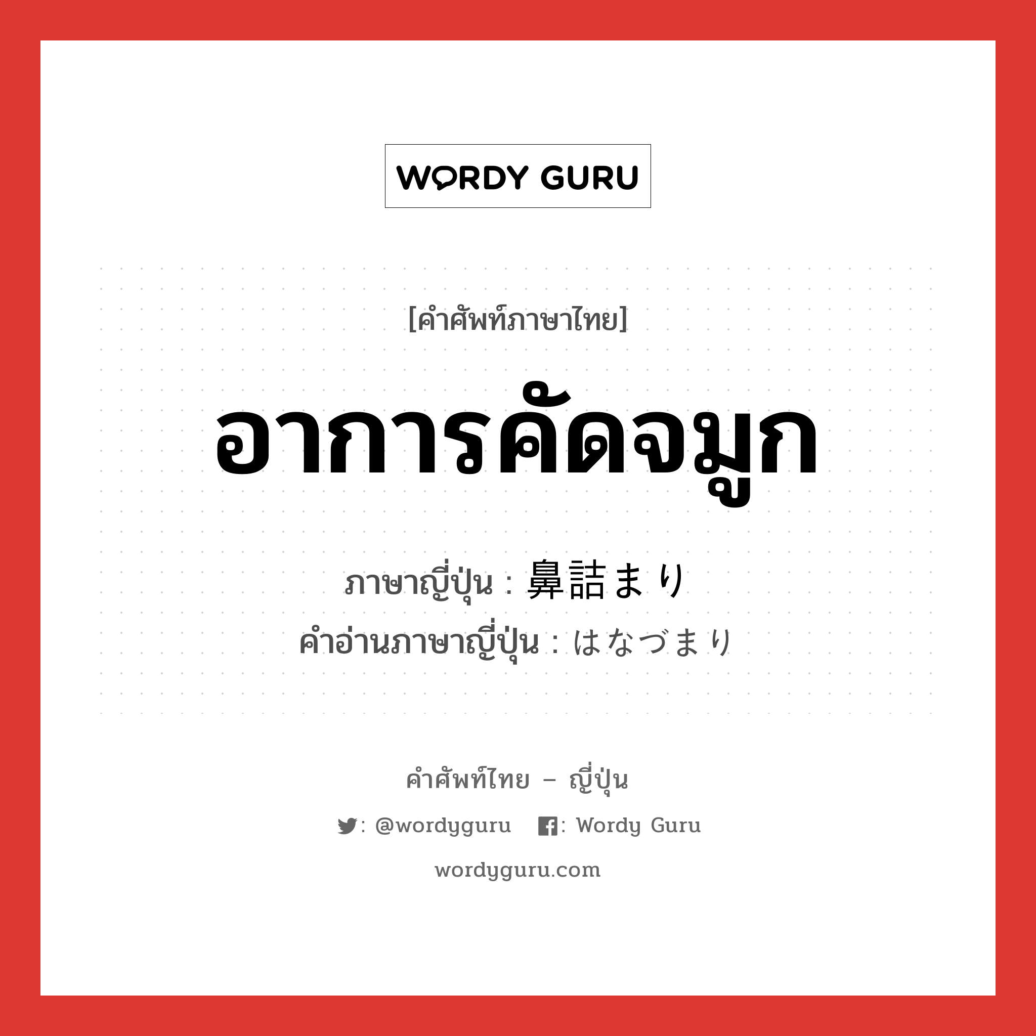 อาการคัดจมูก ภาษาญี่ปุ่นคืออะไร, คำศัพท์ภาษาไทย - ญี่ปุ่น อาการคัดจมูก ภาษาญี่ปุ่น 鼻詰まり คำอ่านภาษาญี่ปุ่น はなづまり หมวด n หมวด n