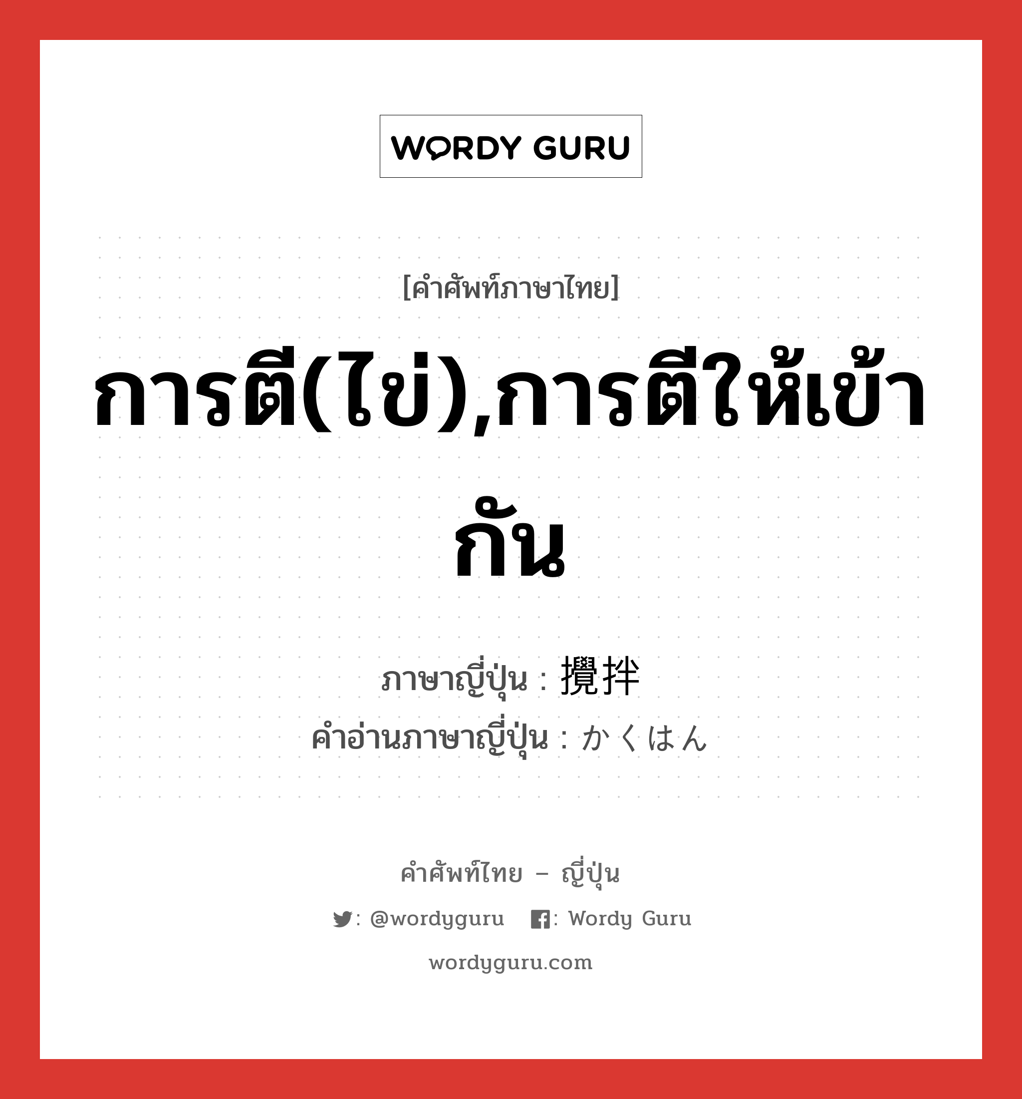 การตี(ไข่),การตีให้เข้ากัน ภาษาญี่ปุ่นคืออะไร, คำศัพท์ภาษาไทย - ญี่ปุ่น การตี(ไข่),การตีให้เข้ากัน ภาษาญี่ปุ่น 攪拌 คำอ่านภาษาญี่ปุ่น かくはん หมวด n หมวด n