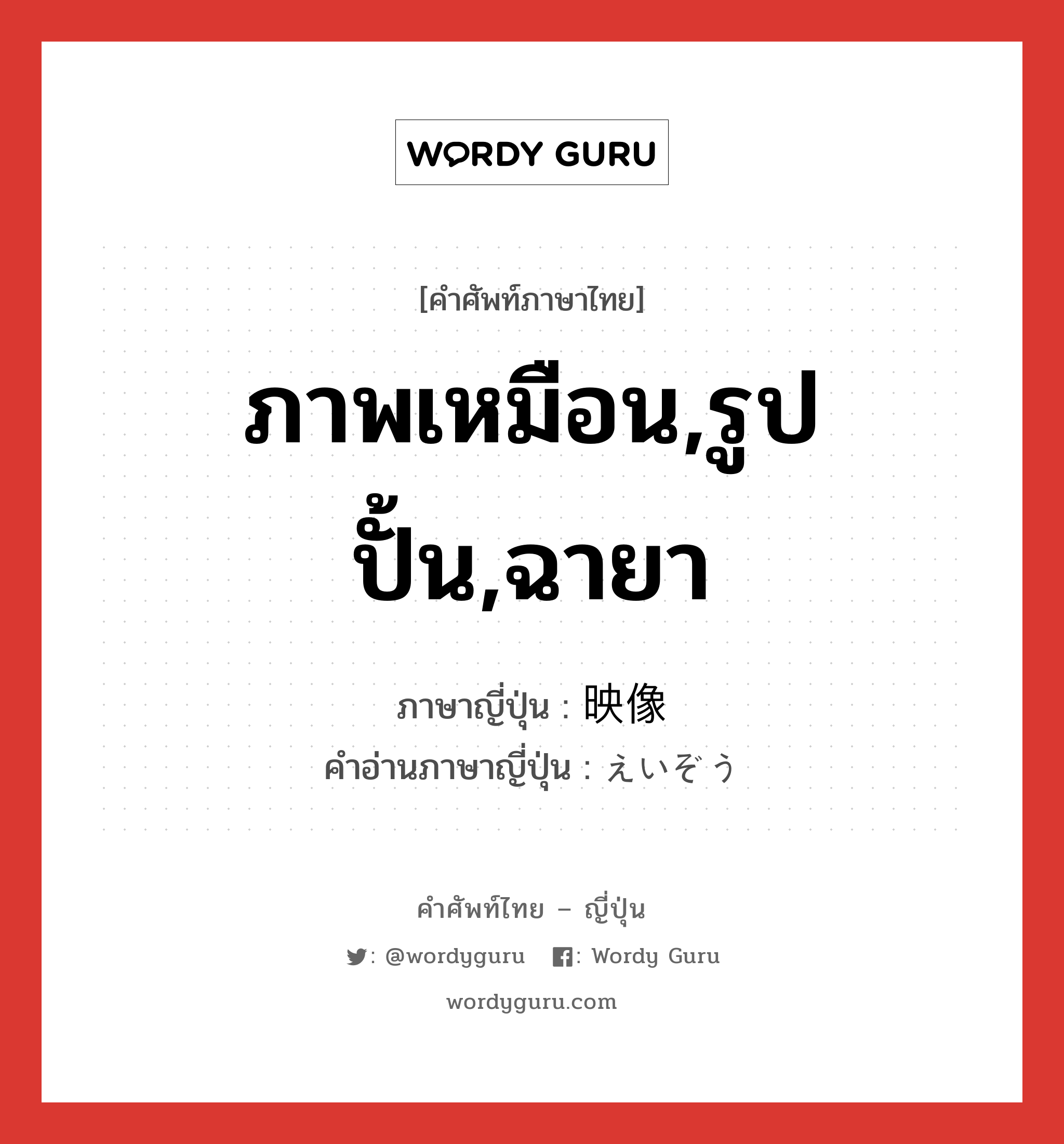 ภาพเหมือน,รูปปั้น,ฉายา ภาษาญี่ปุ่นคืออะไร, คำศัพท์ภาษาไทย - ญี่ปุ่น ภาพเหมือน,รูปปั้น,ฉายา ภาษาญี่ปุ่น 映像 คำอ่านภาษาญี่ปุ่น えいぞう หมวด n หมวด n