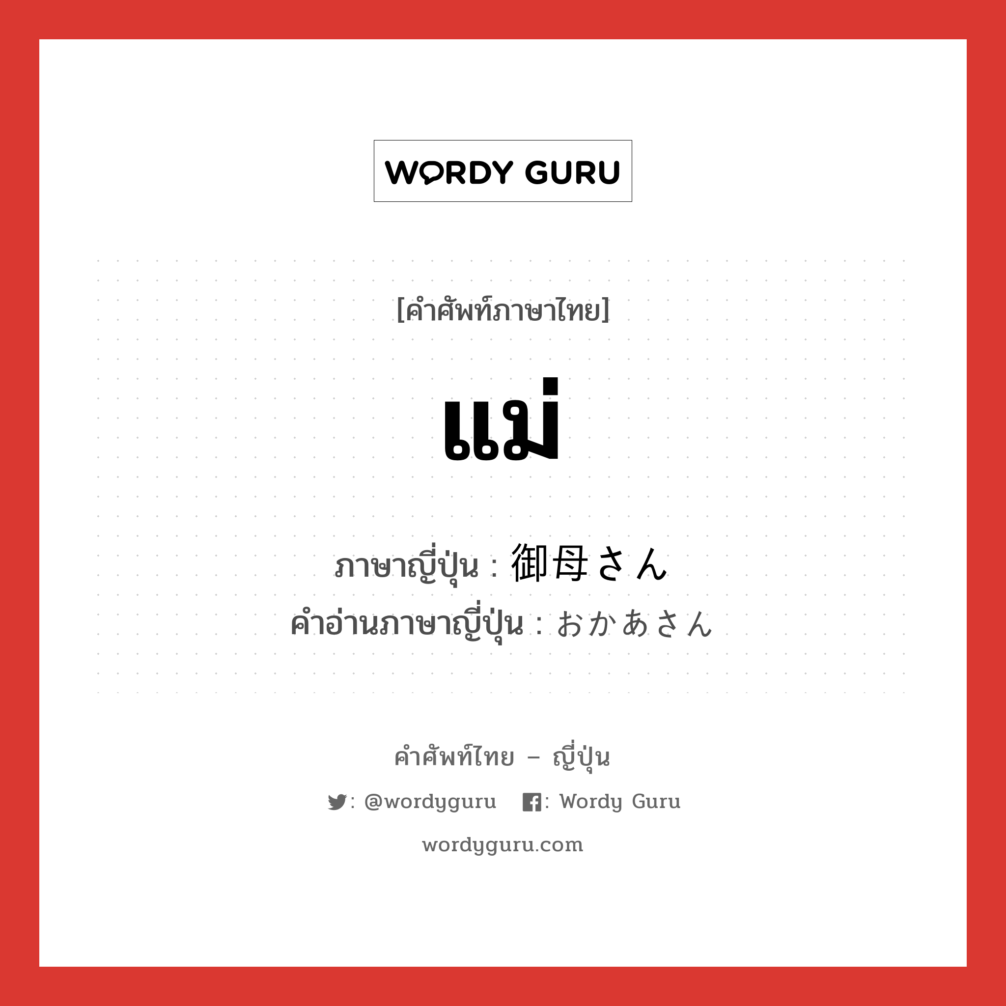 แม่ ภาษาญี่ปุ่นคืออะไร, คำศัพท์ภาษาไทย - ญี่ปุ่น แม่ ภาษาญี่ปุ่น 御母さん คำอ่านภาษาญี่ปุ่น おかあさん หมวด n หมวด n