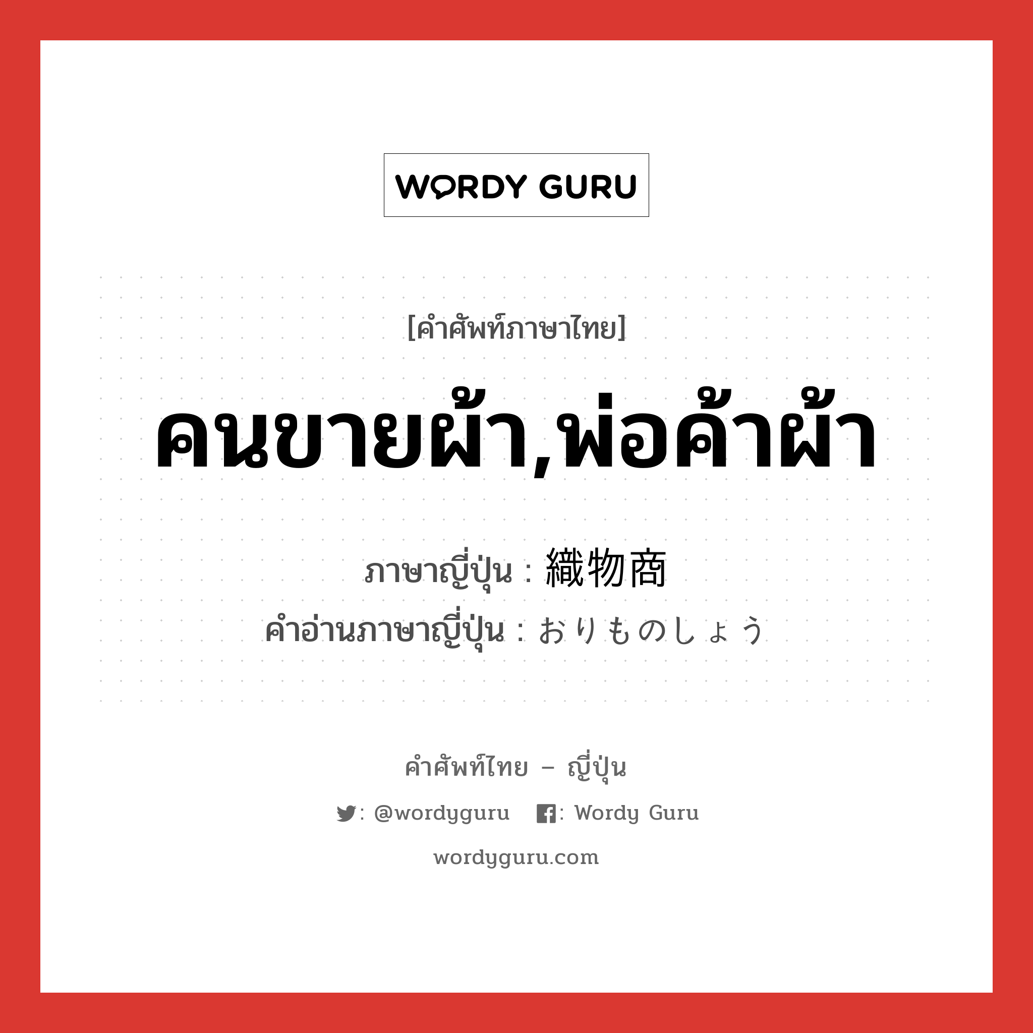 คนขายผ้า,พ่อค้าผ้า ภาษาญี่ปุ่นคืออะไร, คำศัพท์ภาษาไทย - ญี่ปุ่น คนขายผ้า,พ่อค้าผ้า ภาษาญี่ปุ่น 織物商 คำอ่านภาษาญี่ปุ่น おりものしょう หมวด n หมวด n