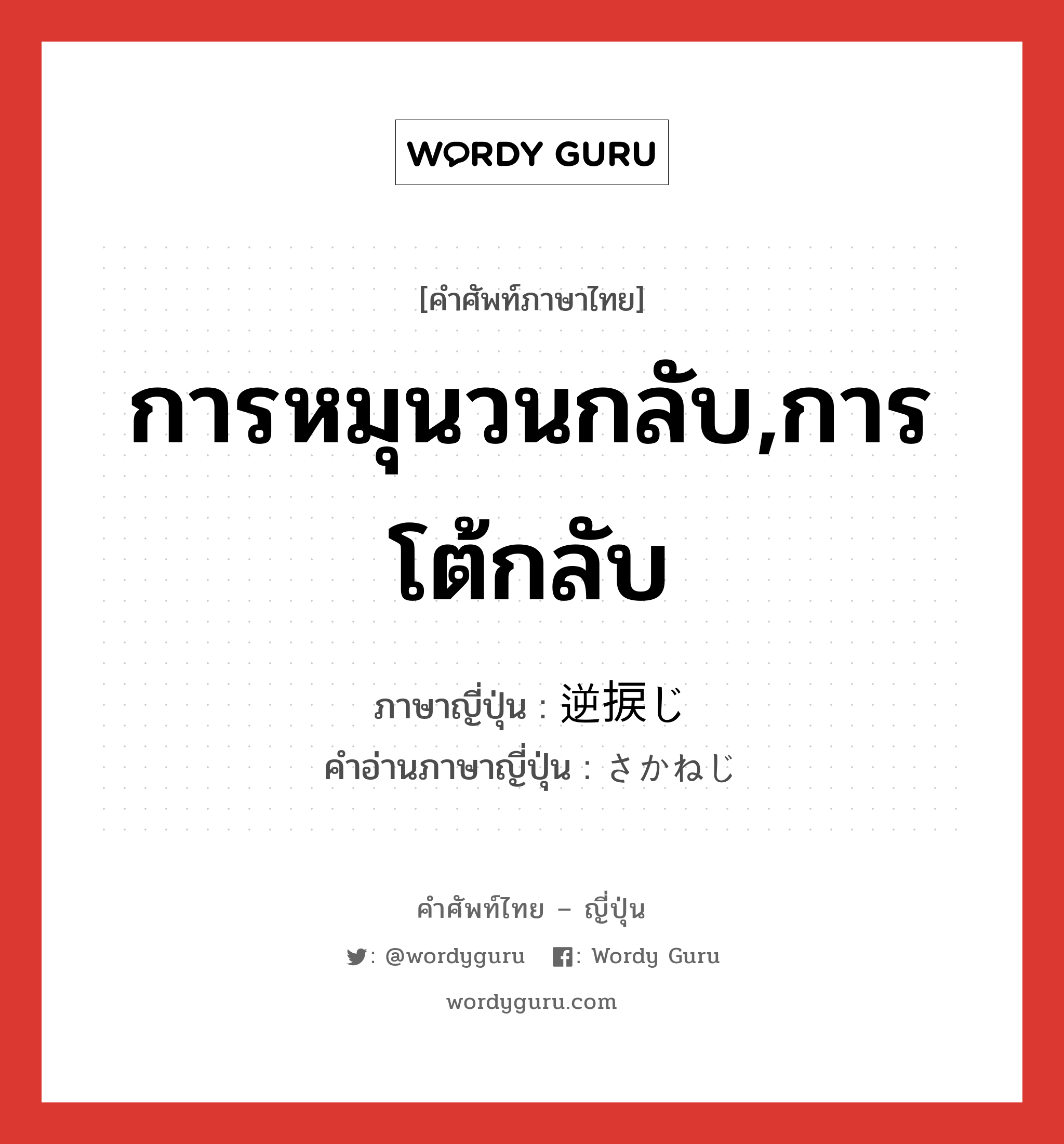 การหมุนวนกลับ,การโต้กลับ ภาษาญี่ปุ่นคืออะไร, คำศัพท์ภาษาไทย - ญี่ปุ่น การหมุนวนกลับ,การโต้กลับ ภาษาญี่ปุ่น 逆捩じ คำอ่านภาษาญี่ปุ่น さかねじ หมวด n หมวด n