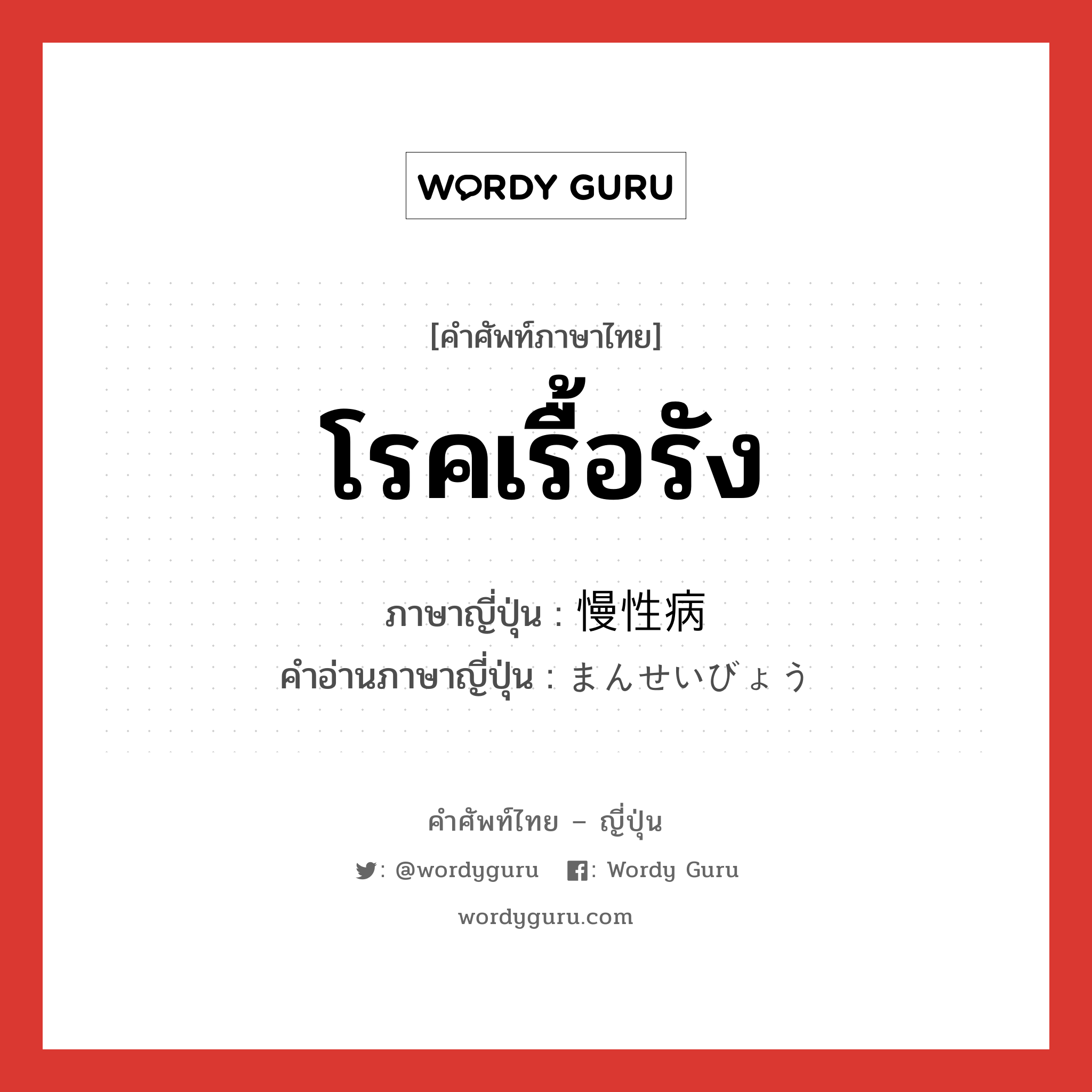 โรคเรื้อรัง ภาษาญี่ปุ่นคืออะไร, คำศัพท์ภาษาไทย - ญี่ปุ่น โรคเรื้อรัง ภาษาญี่ปุ่น 慢性病 คำอ่านภาษาญี่ปุ่น まんせいびょう หมวด n หมวด n