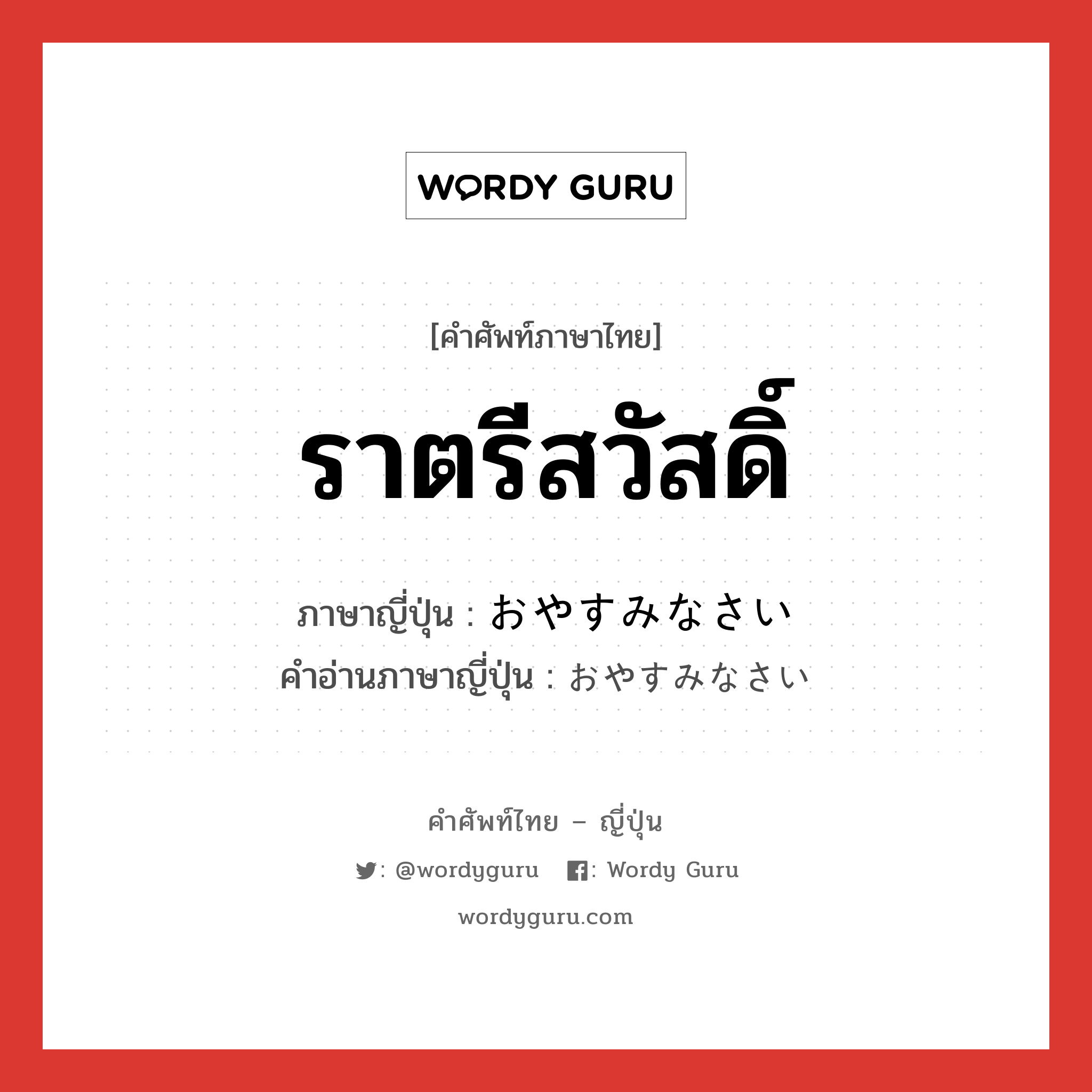 ราตรีสวัสดิ์ ภาษาญี่ปุ่นคืออะไร, คำศัพท์ภาษาไทย - ญี่ปุ่น ราตรีสวัสดิ์ ภาษาญี่ปุ่น おやすみなさい คำอ่านภาษาญี่ปุ่น おやすみなさい หมวด n หมวด n