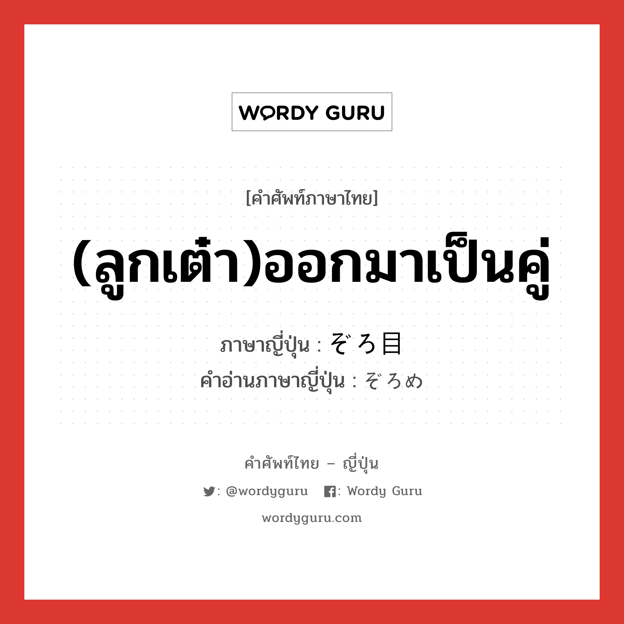 (ลูกเต๋า)ออกมาเป็นคู่ ภาษาญี่ปุ่นคืออะไร, คำศัพท์ภาษาไทย - ญี่ปุ่น (ลูกเต๋า)ออกมาเป็นคู่ ภาษาญี่ปุ่น ぞろ目 คำอ่านภาษาญี่ปุ่น ぞろめ หมวด adj-no หมวด adj-no