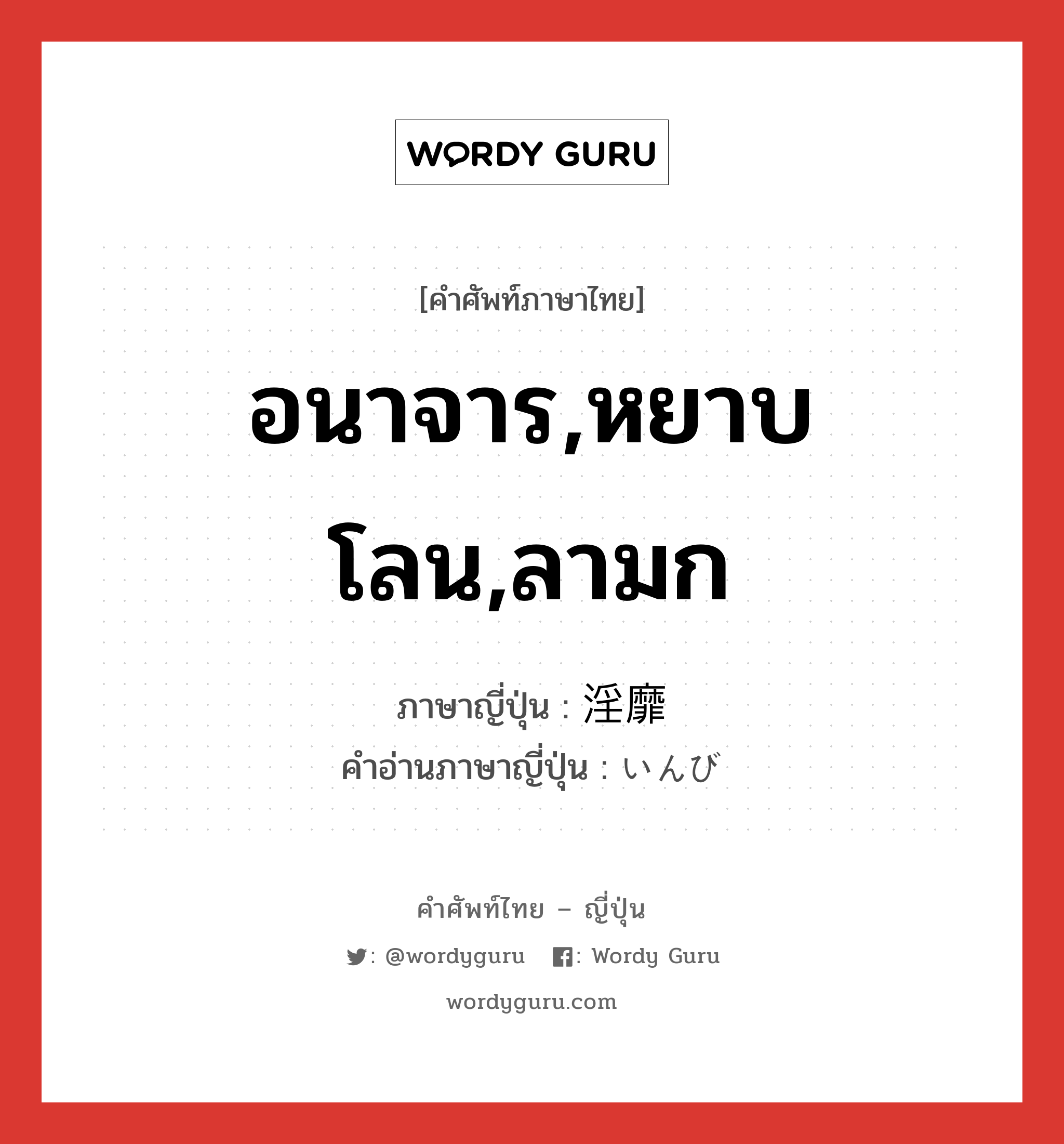 อนาจาร,หยาบโลน,ลามก ภาษาญี่ปุ่นคืออะไร, คำศัพท์ภาษาไทย - ญี่ปุ่น อนาจาร,หยาบโลน,ลามก ภาษาญี่ปุ่น 淫靡 คำอ่านภาษาญี่ปุ่น いんび หมวด adj-na หมวด adj-na