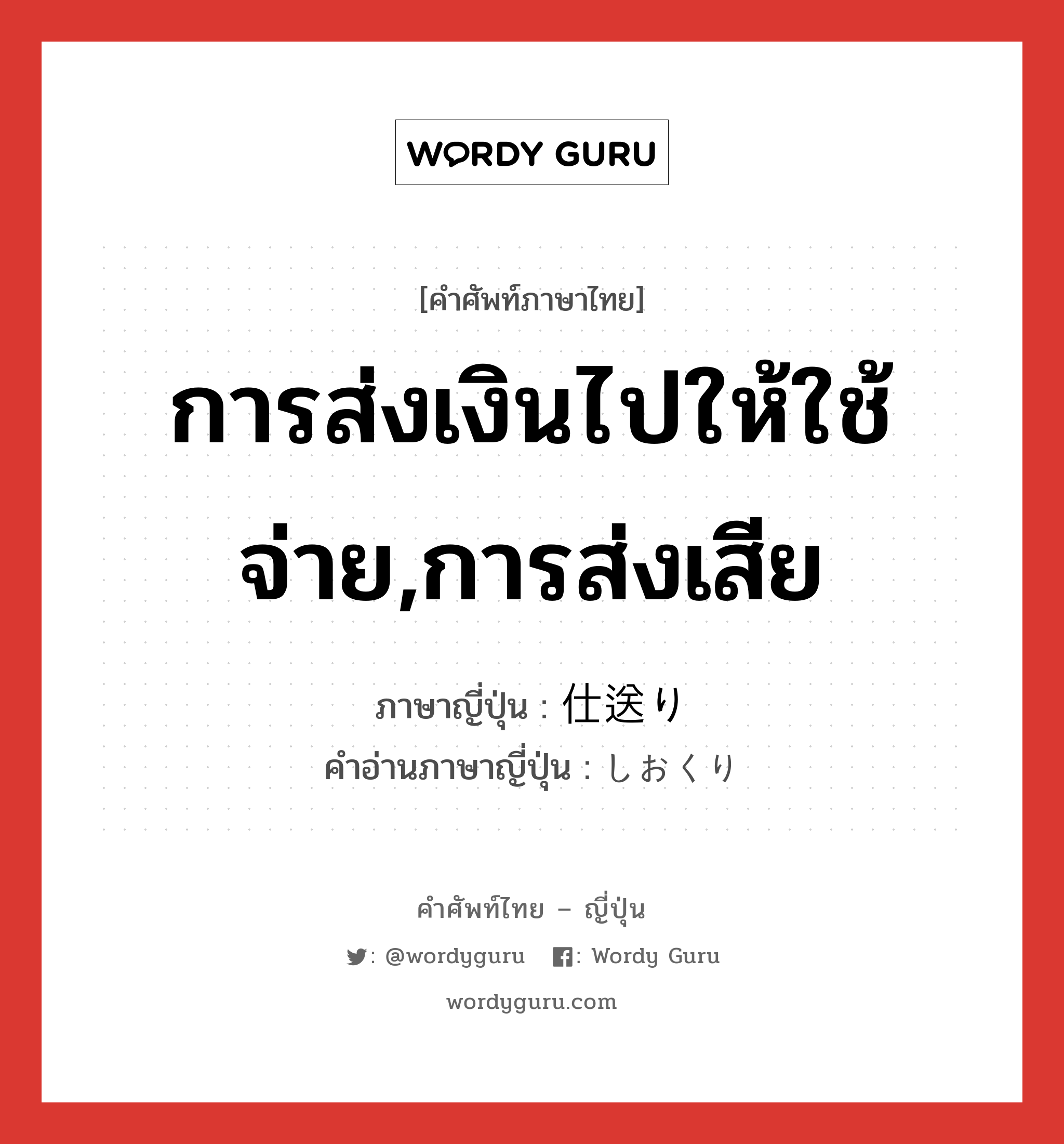 การส่งเงินไปให้ใช้จ่าย,การส่งเสีย ภาษาญี่ปุ่นคืออะไร, คำศัพท์ภาษาไทย - ญี่ปุ่น การส่งเงินไปให้ใช้จ่าย,การส่งเสีย ภาษาญี่ปุ่น 仕送り คำอ่านภาษาญี่ปุ่น しおくり หมวด n หมวด n