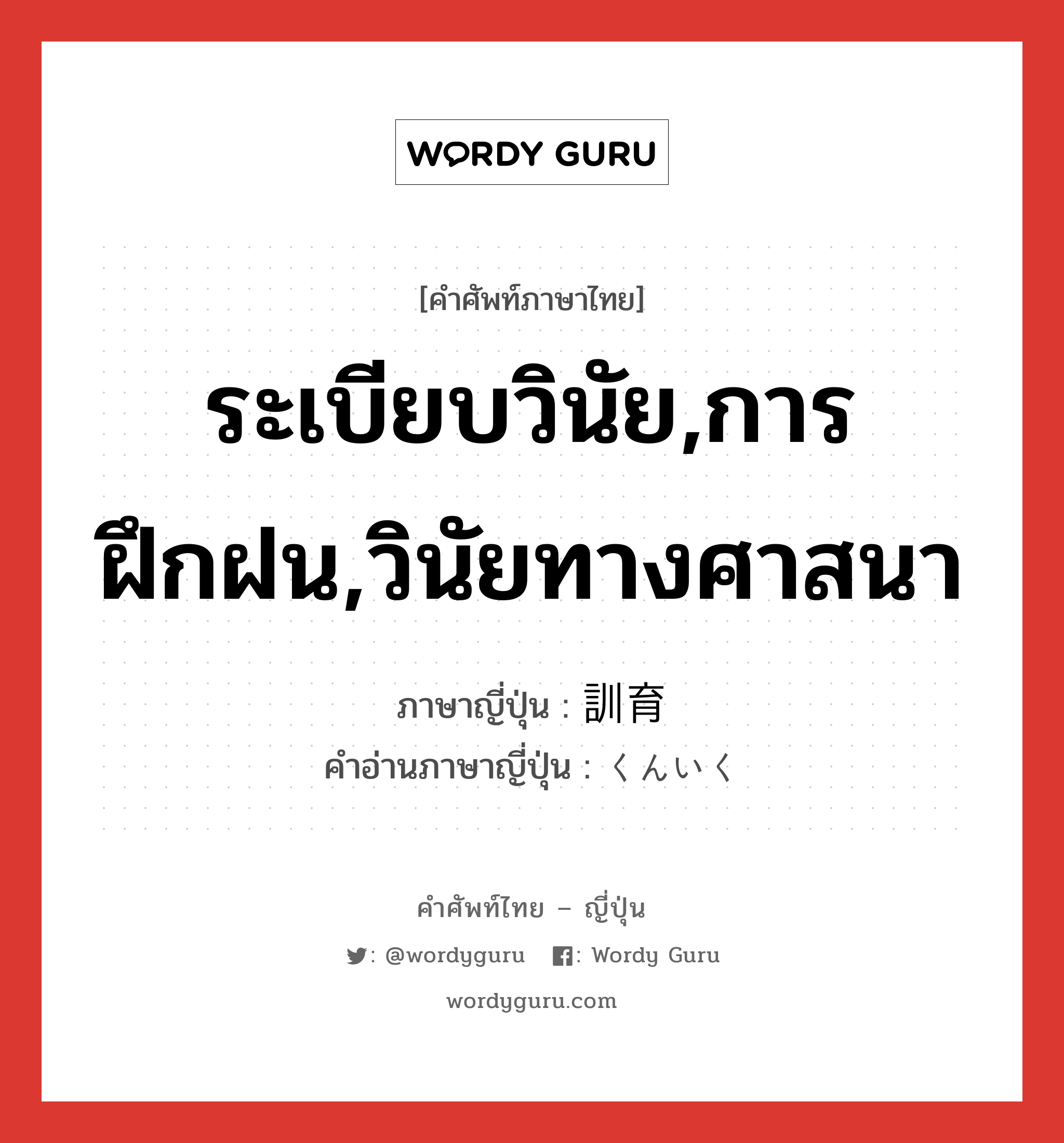 ระเบียบวินัย,การฝึกฝน,วินัยทางศาสนา ภาษาญี่ปุ่นคืออะไร, คำศัพท์ภาษาไทย - ญี่ปุ่น ระเบียบวินัย,การฝึกฝน,วินัยทางศาสนา ภาษาญี่ปุ่น 訓育 คำอ่านภาษาญี่ปุ่น くんいく หมวด n หมวด n