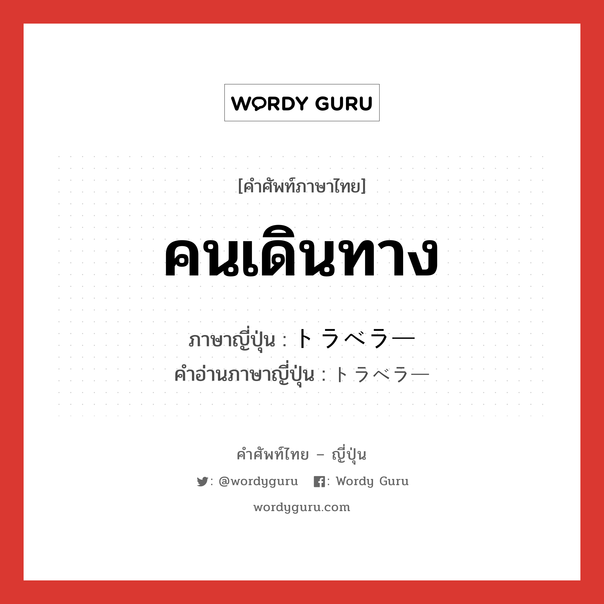 คนเดินทาง ภาษาญี่ปุ่นคืออะไร, คำศัพท์ภาษาไทย - ญี่ปุ่น คนเดินทาง ภาษาญี่ปุ่น トラベラー คำอ่านภาษาญี่ปุ่น トラベラー หมวด n หมวด n