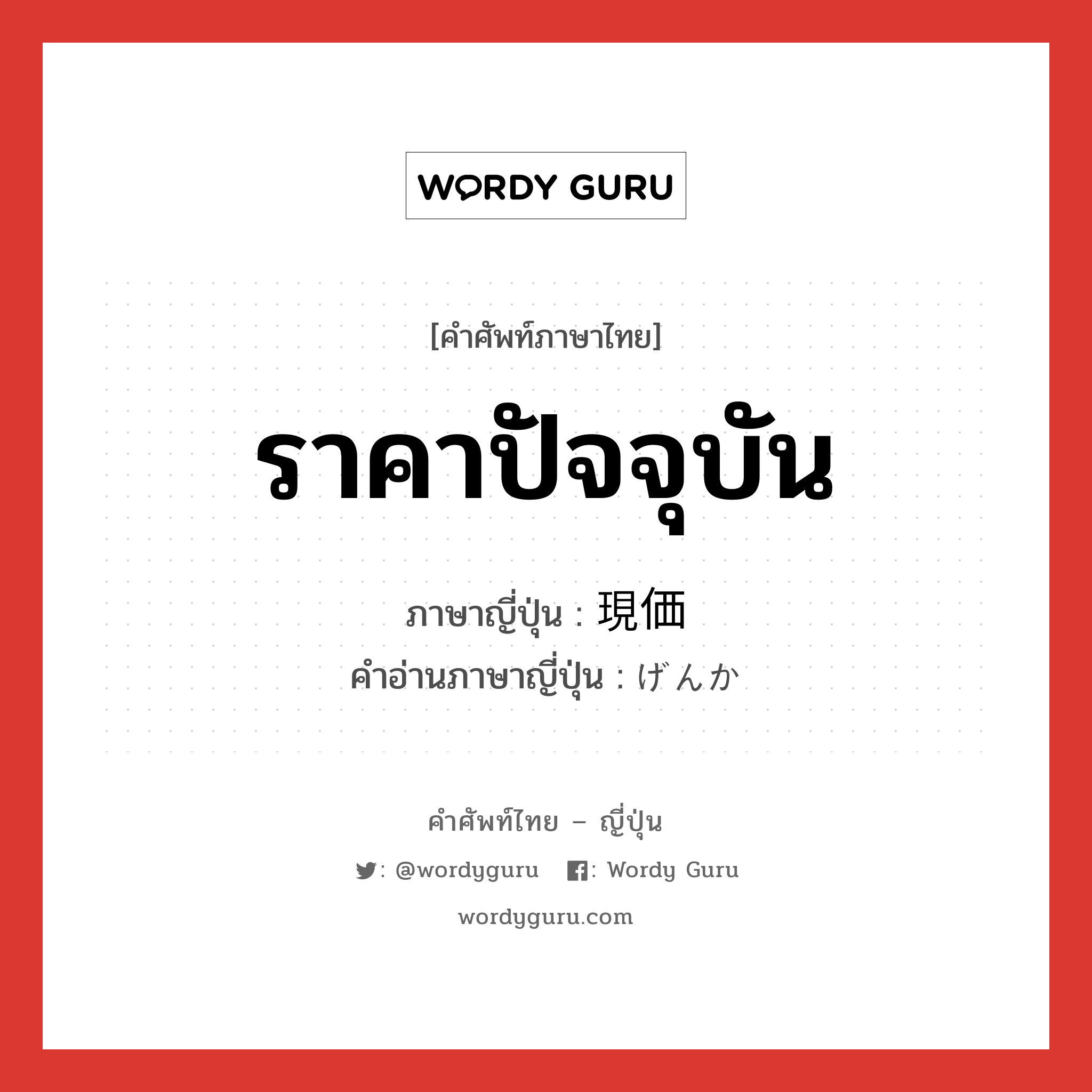 ราคาปัจจุบัน ภาษาญี่ปุ่นคืออะไร, คำศัพท์ภาษาไทย - ญี่ปุ่น ราคาปัจจุบัน ภาษาญี่ปุ่น 現価 คำอ่านภาษาญี่ปุ่น げんか หมวด n หมวด n