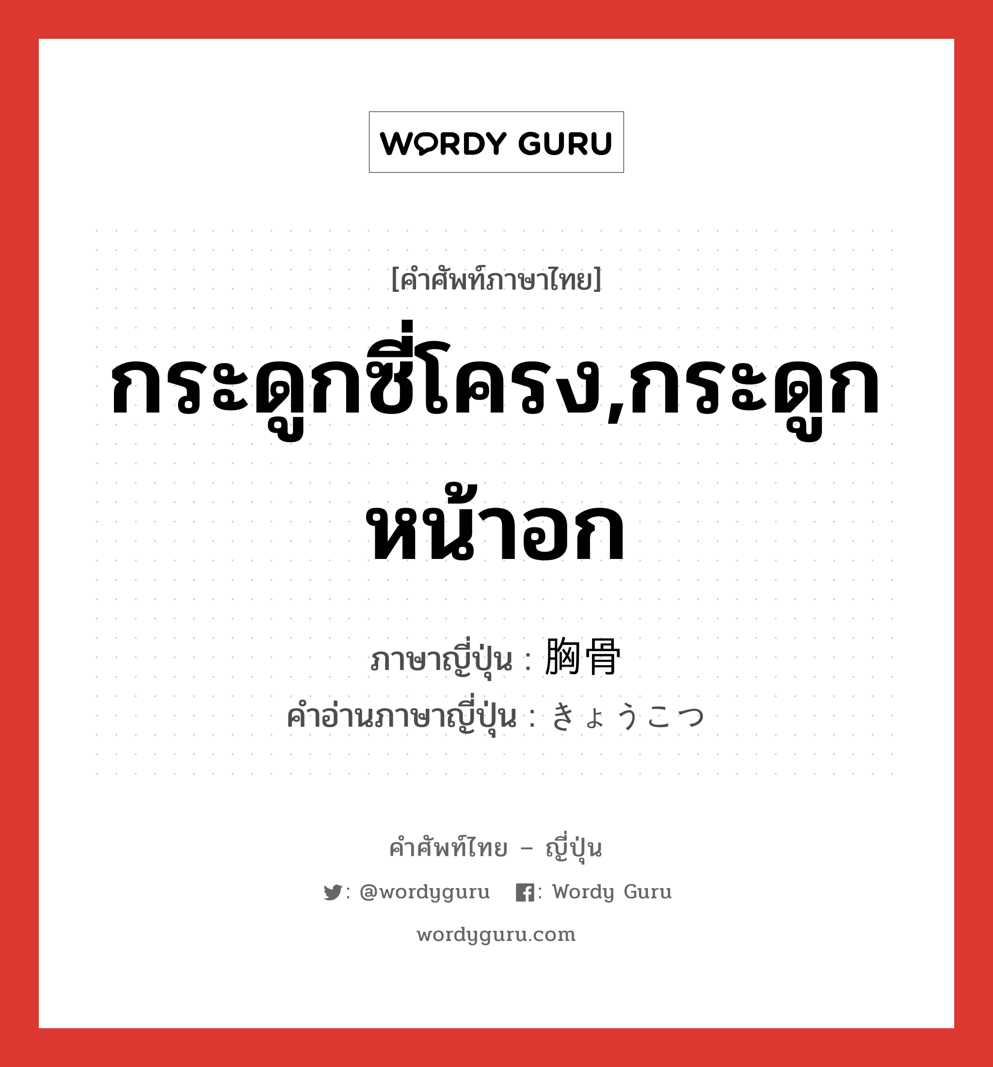 กระดูกซี่โครง,กระดูกหน้าอก ภาษาญี่ปุ่นคืออะไร, คำศัพท์ภาษาไทย - ญี่ปุ่น กระดูกซี่โครง,กระดูกหน้าอก ภาษาญี่ปุ่น 胸骨 คำอ่านภาษาญี่ปุ่น きょうこつ หมวด n หมวด n