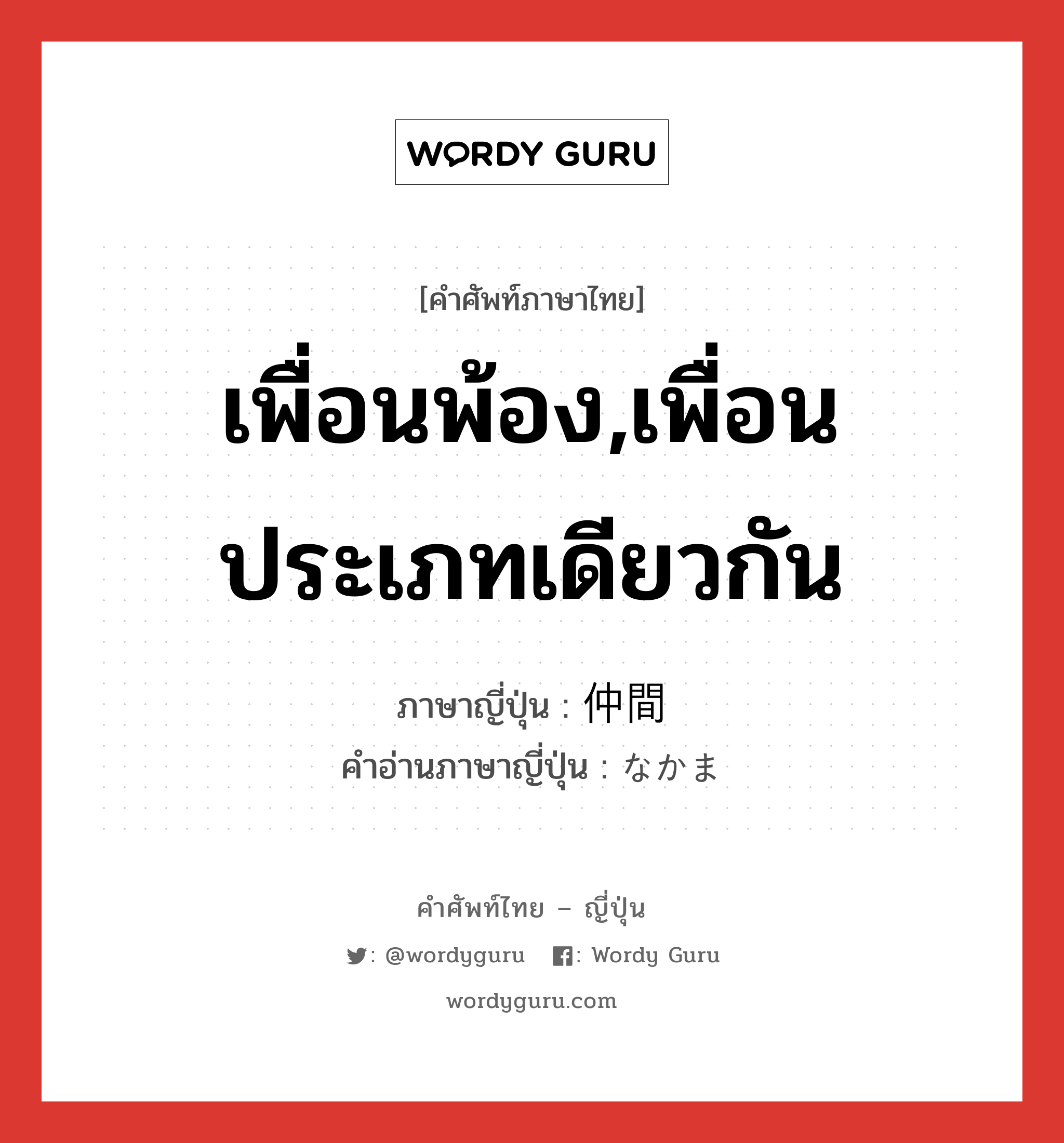 เพื่อนพ้อง,เพื่อนประเภทเดียวกัน ภาษาญี่ปุ่นคืออะไร, คำศัพท์ภาษาไทย - ญี่ปุ่น เพื่อนพ้อง,เพื่อนประเภทเดียวกัน ภาษาญี่ปุ่น 仲間 คำอ่านภาษาญี่ปุ่น なかま หมวด n หมวด n