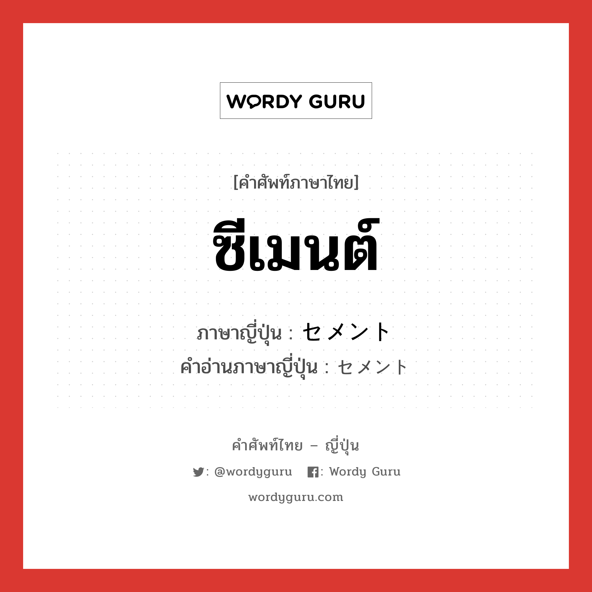 ซีเมนต์ ภาษาญี่ปุ่นคืออะไร, คำศัพท์ภาษาไทย - ญี่ปุ่น ซีเมนต์ ภาษาญี่ปุ่น セメント คำอ่านภาษาญี่ปุ่น セメント หมวด n หมวด n