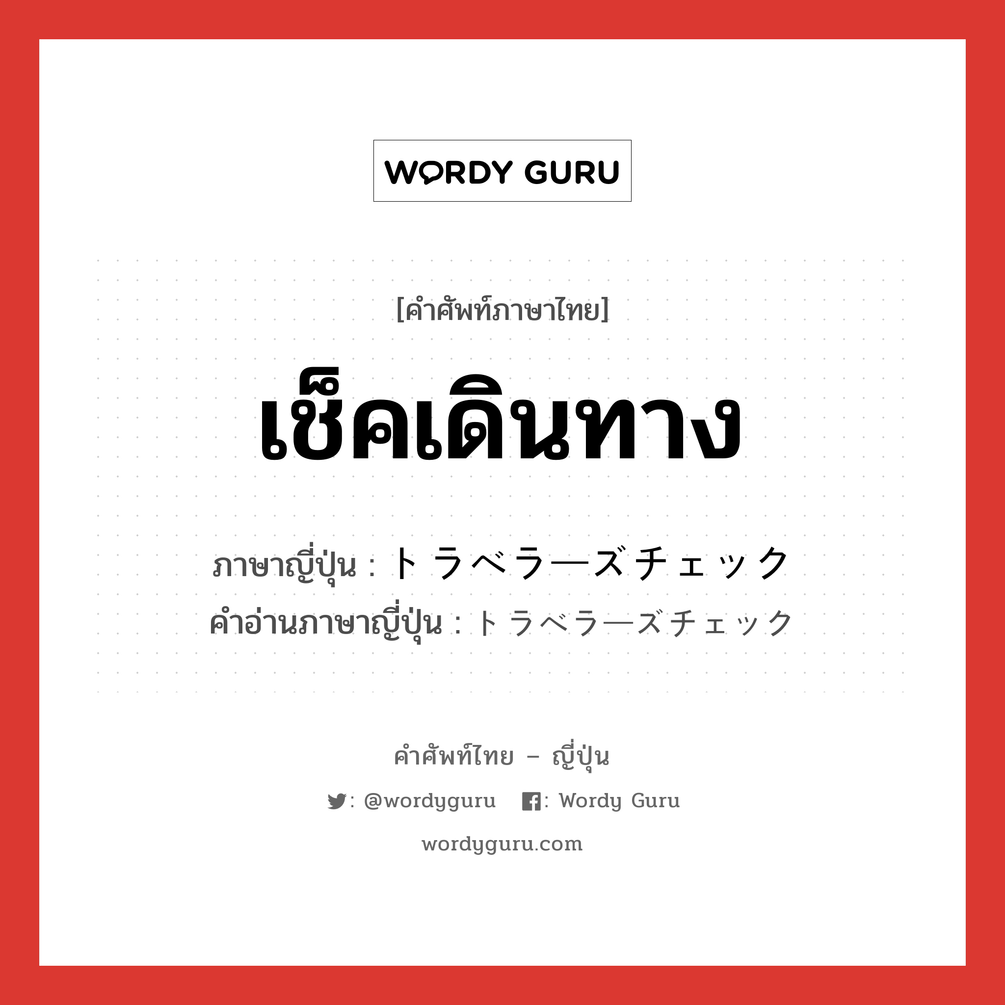 เช็คเดินทาง ภาษาญี่ปุ่นคืออะไร, คำศัพท์ภาษาไทย - ญี่ปุ่น เช็คเดินทาง ภาษาญี่ปุ่น トラベラーズチェック คำอ่านภาษาญี่ปุ่น トラベラーズチェック หมวด n หมวด n