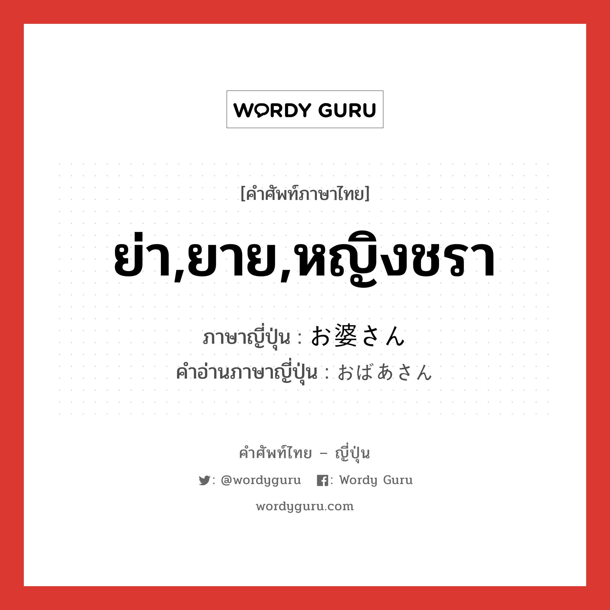 ย่า,ยาย,หญิงชรา ภาษาญี่ปุ่นคืออะไร, คำศัพท์ภาษาไทย - ญี่ปุ่น ย่า,ยาย,หญิงชรา ภาษาญี่ปุ่น お婆さん คำอ่านภาษาญี่ปุ่น おばあさん หมวด n หมวด n