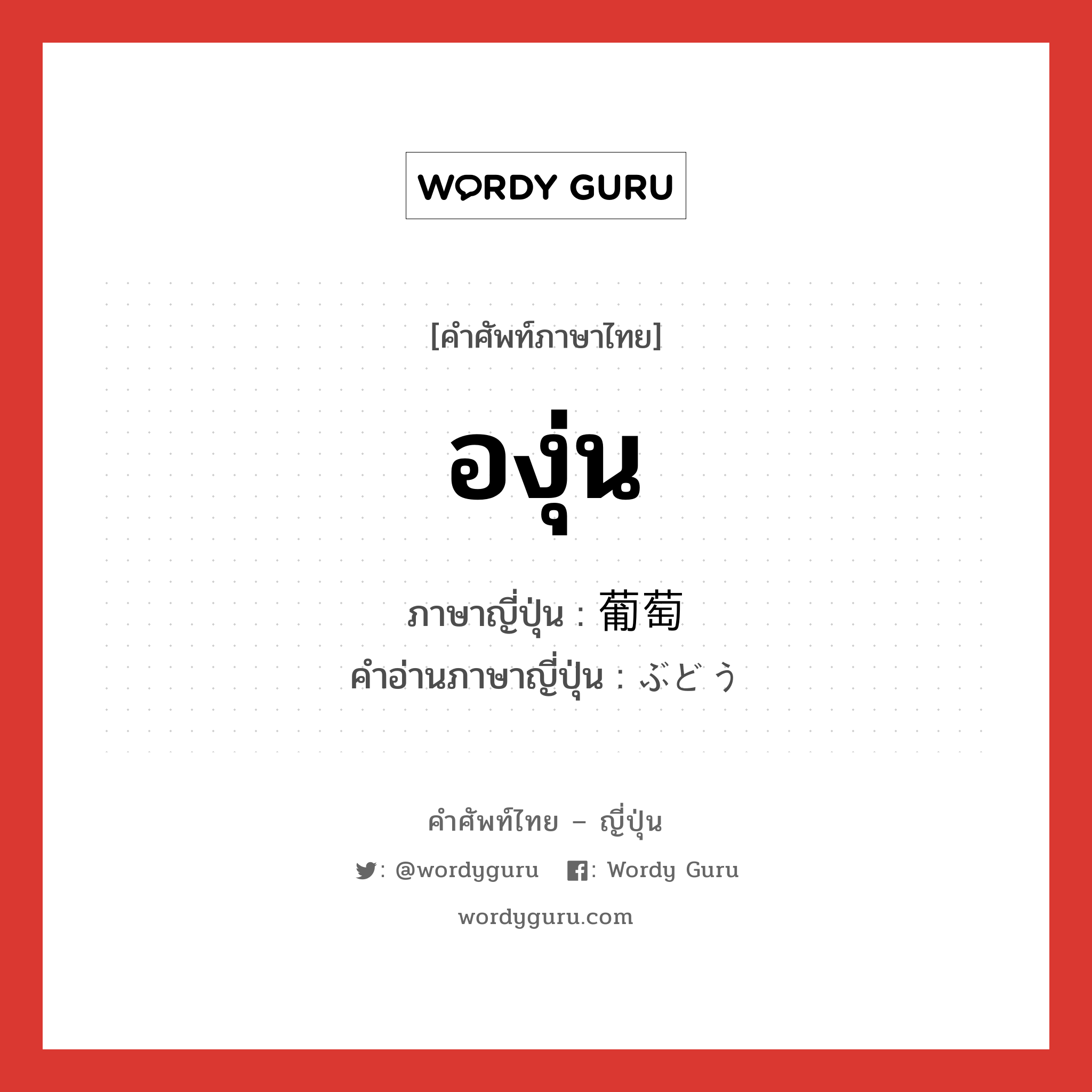 องุ่น ภาษาญี่ปุ่นคืออะไร, คำศัพท์ภาษาไทย - ญี่ปุ่น องุ่น ภาษาญี่ปุ่น 葡萄 คำอ่านภาษาญี่ปุ่น ぶどう หมวด n หมวด n