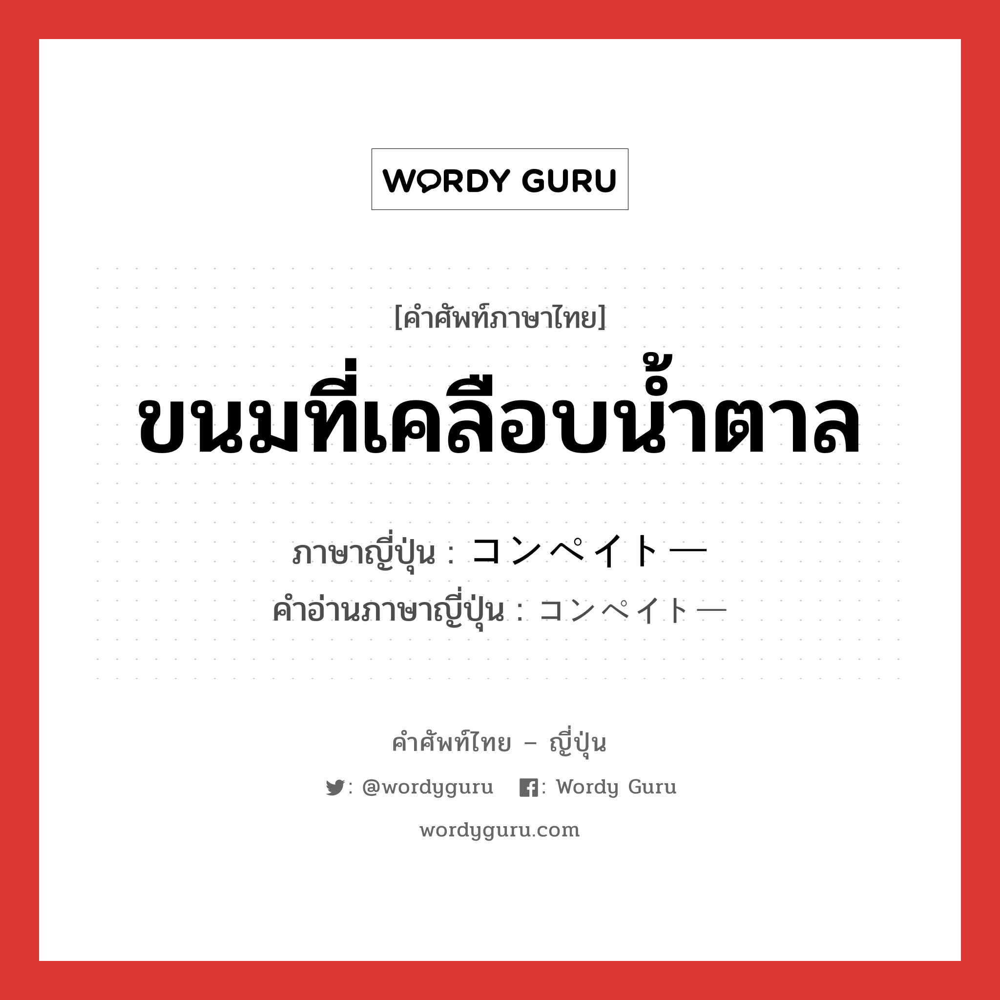 ขนมที่เคลือบน้ำตาล ภาษาญี่ปุ่นคืออะไร, คำศัพท์ภาษาไทย - ญี่ปุ่น ขนมที่เคลือบน้ำตาล ภาษาญี่ปุ่น コンペイトー คำอ่านภาษาญี่ปุ่น コンペイトー หมวด n หมวด n