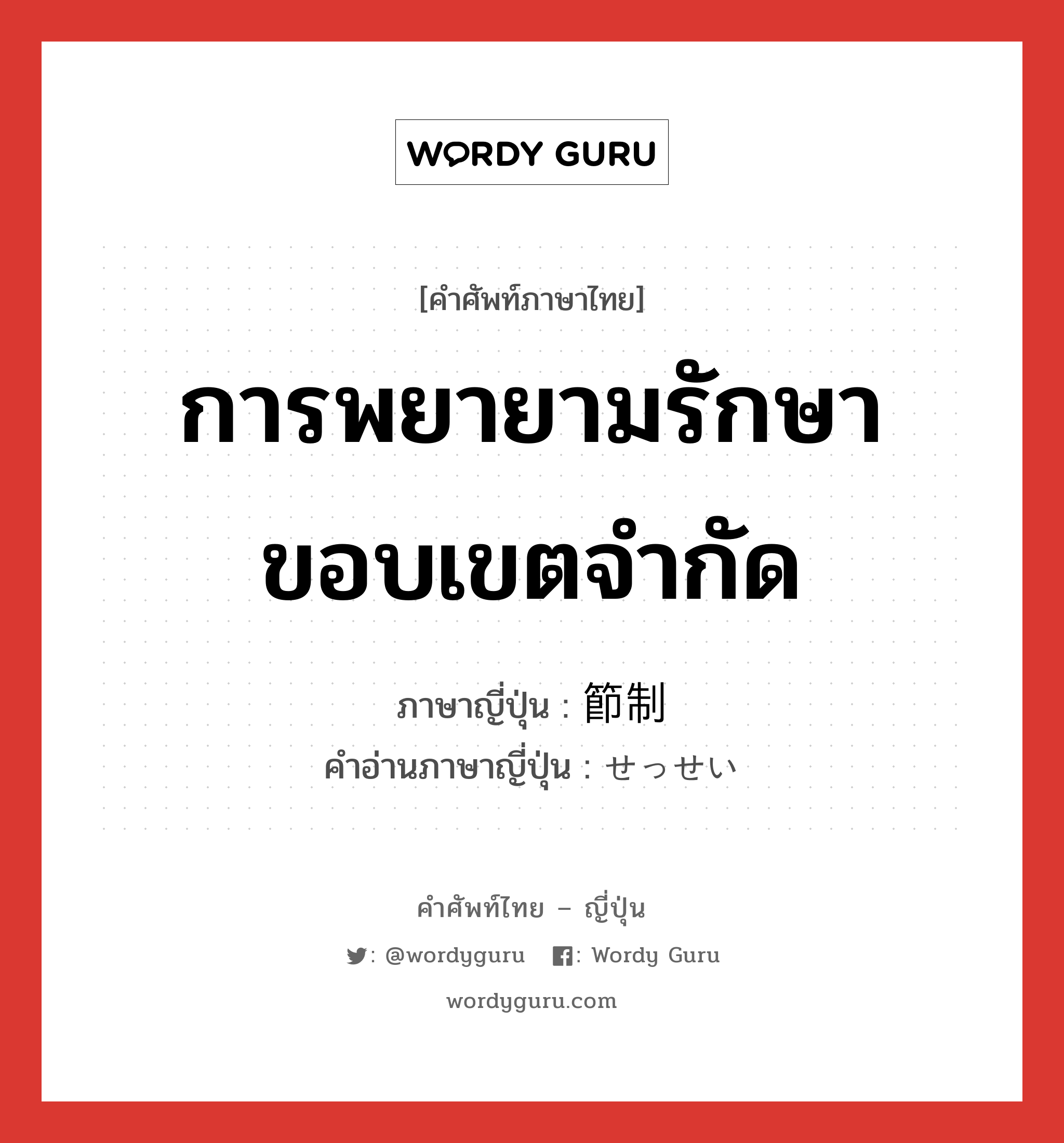 การพยายามรักษาขอบเขตจำกัด ภาษาญี่ปุ่นคืออะไร, คำศัพท์ภาษาไทย - ญี่ปุ่น การพยายามรักษาขอบเขตจำกัด ภาษาญี่ปุ่น 節制 คำอ่านภาษาญี่ปุ่น せっせい หมวด n หมวด n