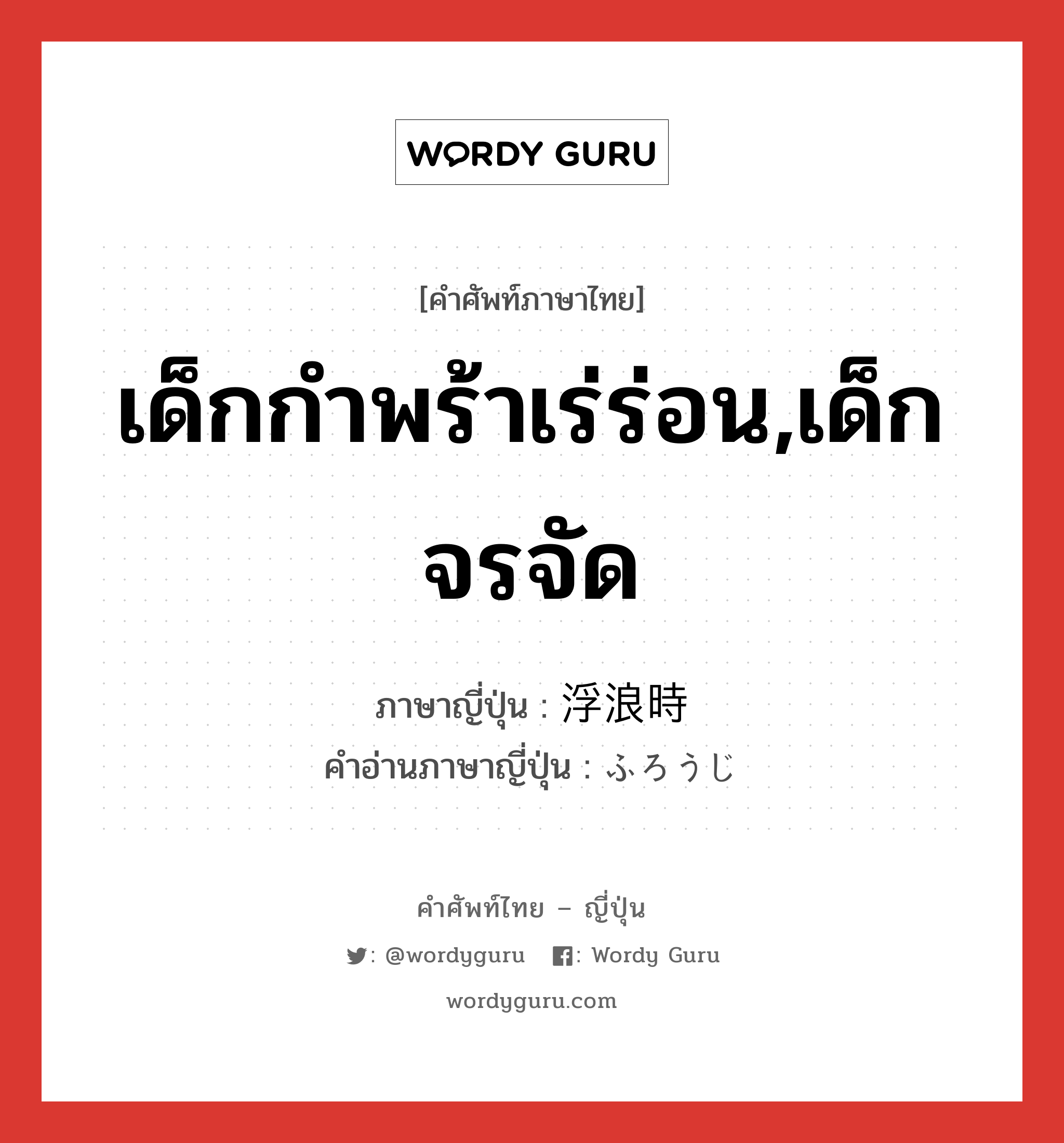 เด็กกำพร้าเร่ร่อน,เด็กจรจัด ภาษาญี่ปุ่นคืออะไร, คำศัพท์ภาษาไทย - ญี่ปุ่น เด็กกำพร้าเร่ร่อน,เด็กจรจัด ภาษาญี่ปุ่น 浮浪時 คำอ่านภาษาญี่ปุ่น ふろうじ หมวด n หมวด n