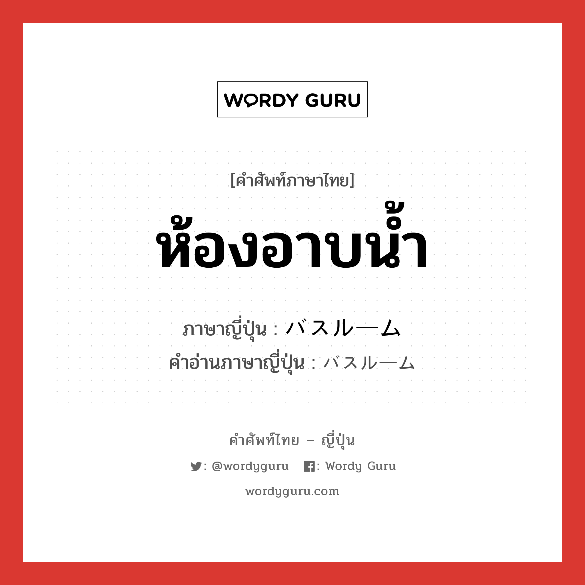 ห้องอาบน้ำ ภาษาญี่ปุ่นคืออะไร, คำศัพท์ภาษาไทย - ญี่ปุ่น ห้องอาบน้ำ ภาษาญี่ปุ่น バスルーム คำอ่านภาษาญี่ปุ่น バスルーム หมวด n หมวด n