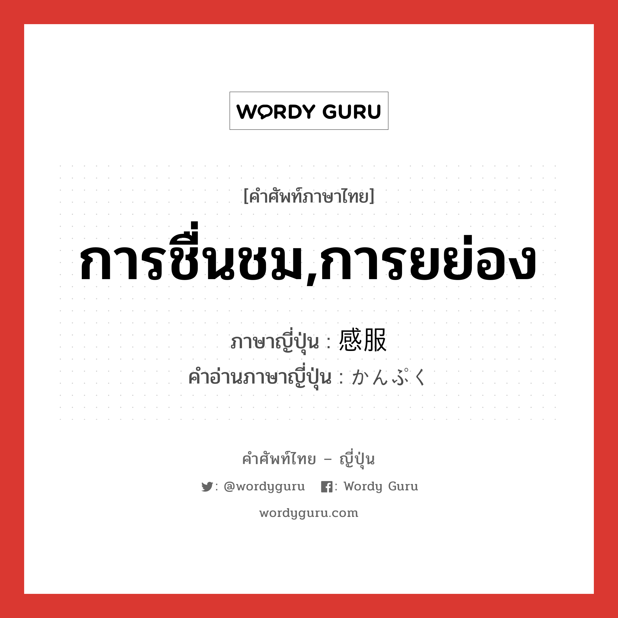 การชื่นชม,การยย่อง ภาษาญี่ปุ่นคืออะไร, คำศัพท์ภาษาไทย - ญี่ปุ่น การชื่นชม,การยย่อง ภาษาญี่ปุ่น 感服 คำอ่านภาษาญี่ปุ่น かんぷく หมวด adj-na หมวด adj-na