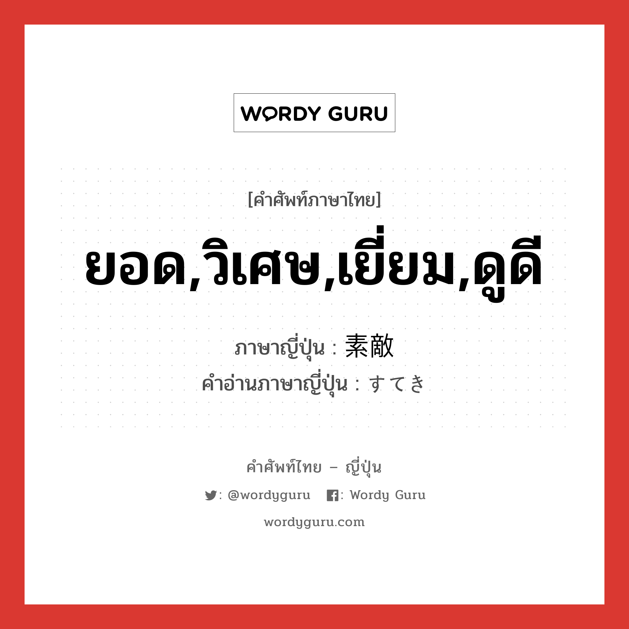 ยอด,วิเศษ,เยี่ยม,ดูดี ภาษาญี่ปุ่นคืออะไร, คำศัพท์ภาษาไทย - ญี่ปุ่น ยอด,วิเศษ,เยี่ยม,ดูดี ภาษาญี่ปุ่น 素敵 คำอ่านภาษาญี่ปุ่น すてき หมวด adj-na หมวด adj-na