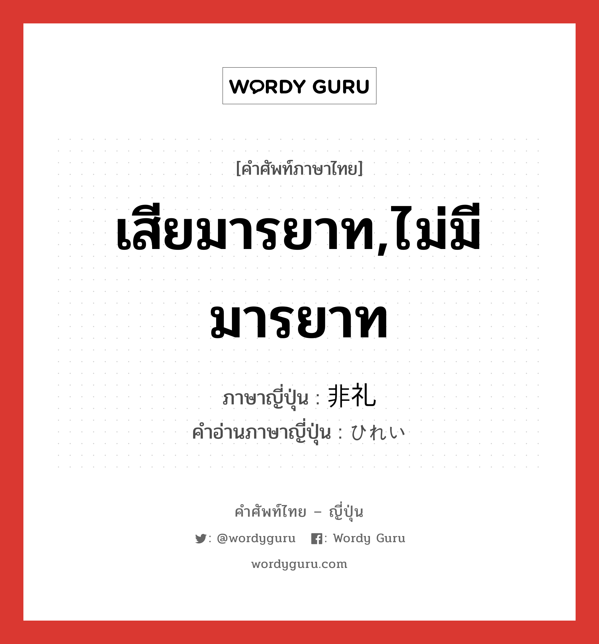 เสียมารยาท,ไม่มีมารยาท ภาษาญี่ปุ่นคืออะไร, คำศัพท์ภาษาไทย - ญี่ปุ่น เสียมารยาท,ไม่มีมารยาท ภาษาญี่ปุ่น 非礼 คำอ่านภาษาญี่ปุ่น ひれい หมวด adj-na หมวด adj-na