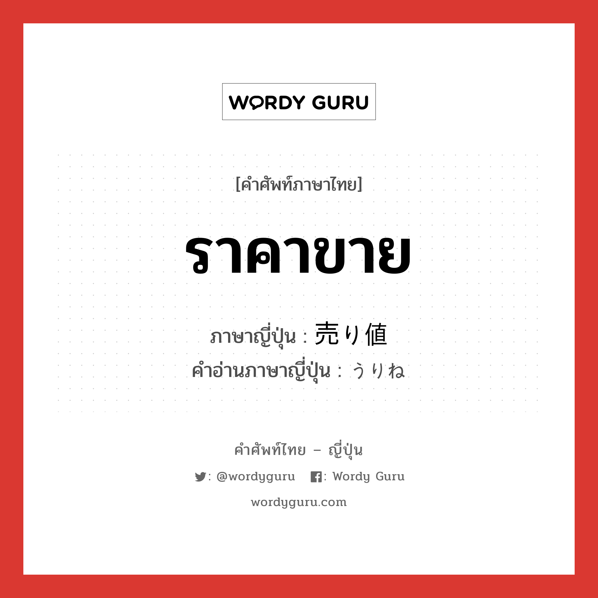 ราคาขาย ภาษาญี่ปุ่นคืออะไร, คำศัพท์ภาษาไทย - ญี่ปุ่น ราคาขาย ภาษาญี่ปุ่น 売り値 คำอ่านภาษาญี่ปุ่น うりね หมวด n หมวด n