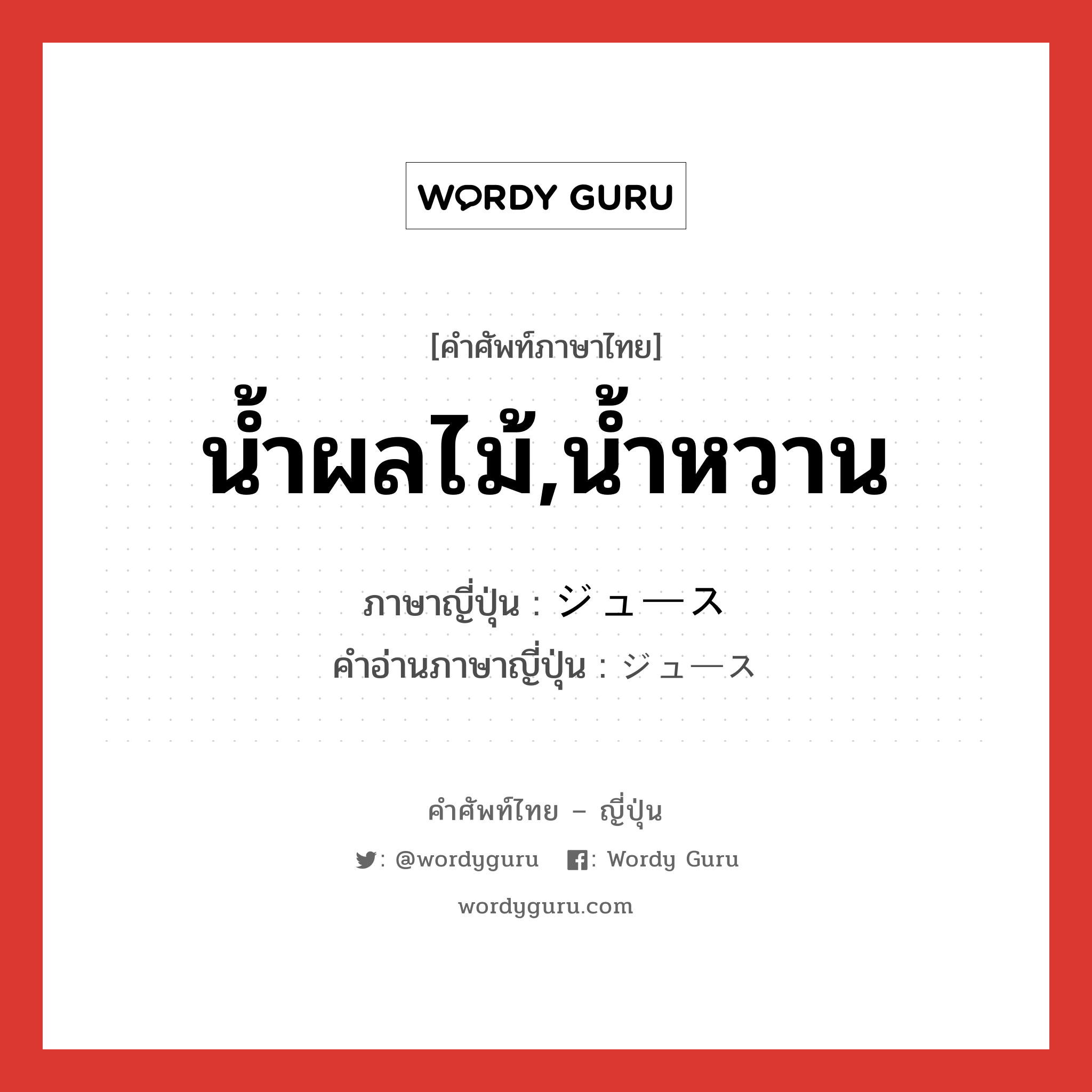 น้ำผลไม้,น้ำหวาน ภาษาญี่ปุ่นคืออะไร, คำศัพท์ภาษาไทย - ญี่ปุ่น น้ำผลไม้,น้ำหวาน ภาษาญี่ปุ่น ジュース คำอ่านภาษาญี่ปุ่น ジュース หมวด n หมวด n