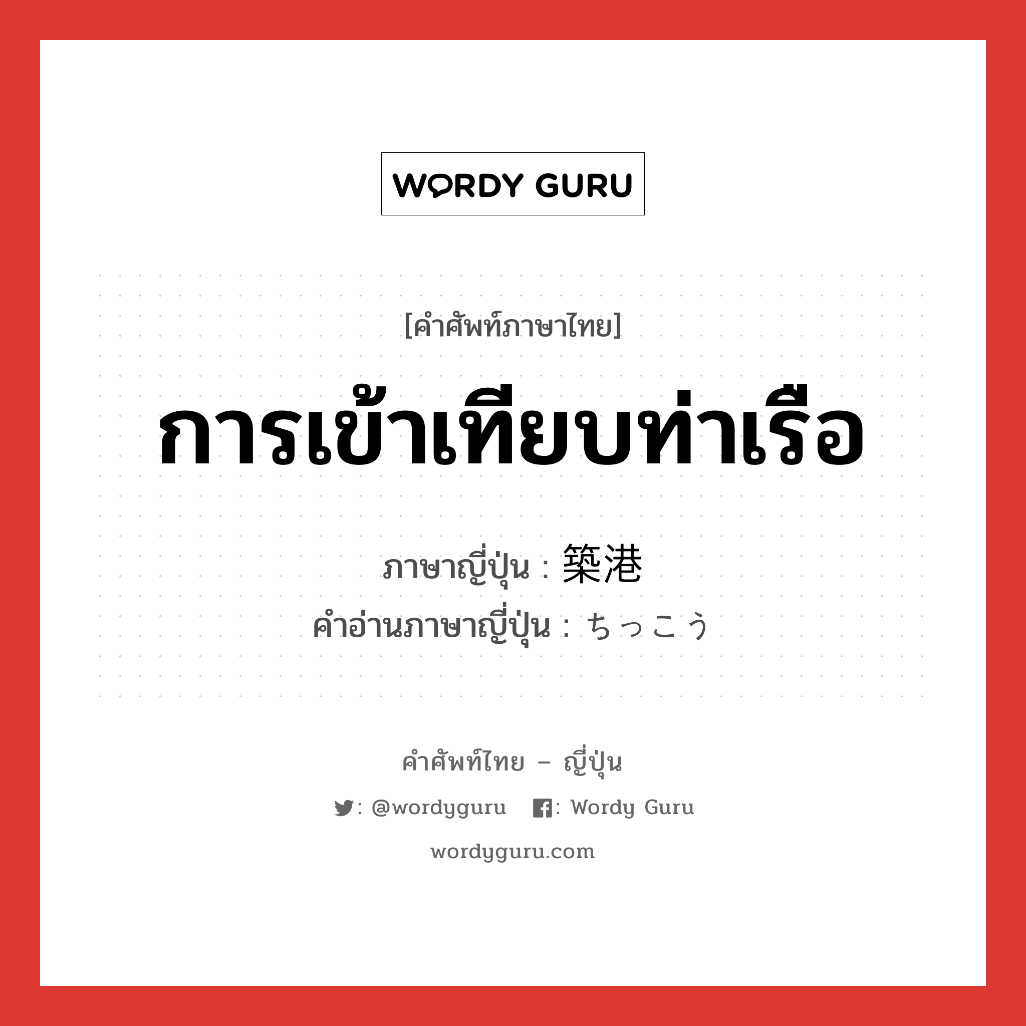 การเข้าเทียบท่าเรือ ภาษาญี่ปุ่นคืออะไร, คำศัพท์ภาษาไทย - ญี่ปุ่น การเข้าเทียบท่าเรือ ภาษาญี่ปุ่น 築港 คำอ่านภาษาญี่ปุ่น ちっこう หมวด n หมวด n