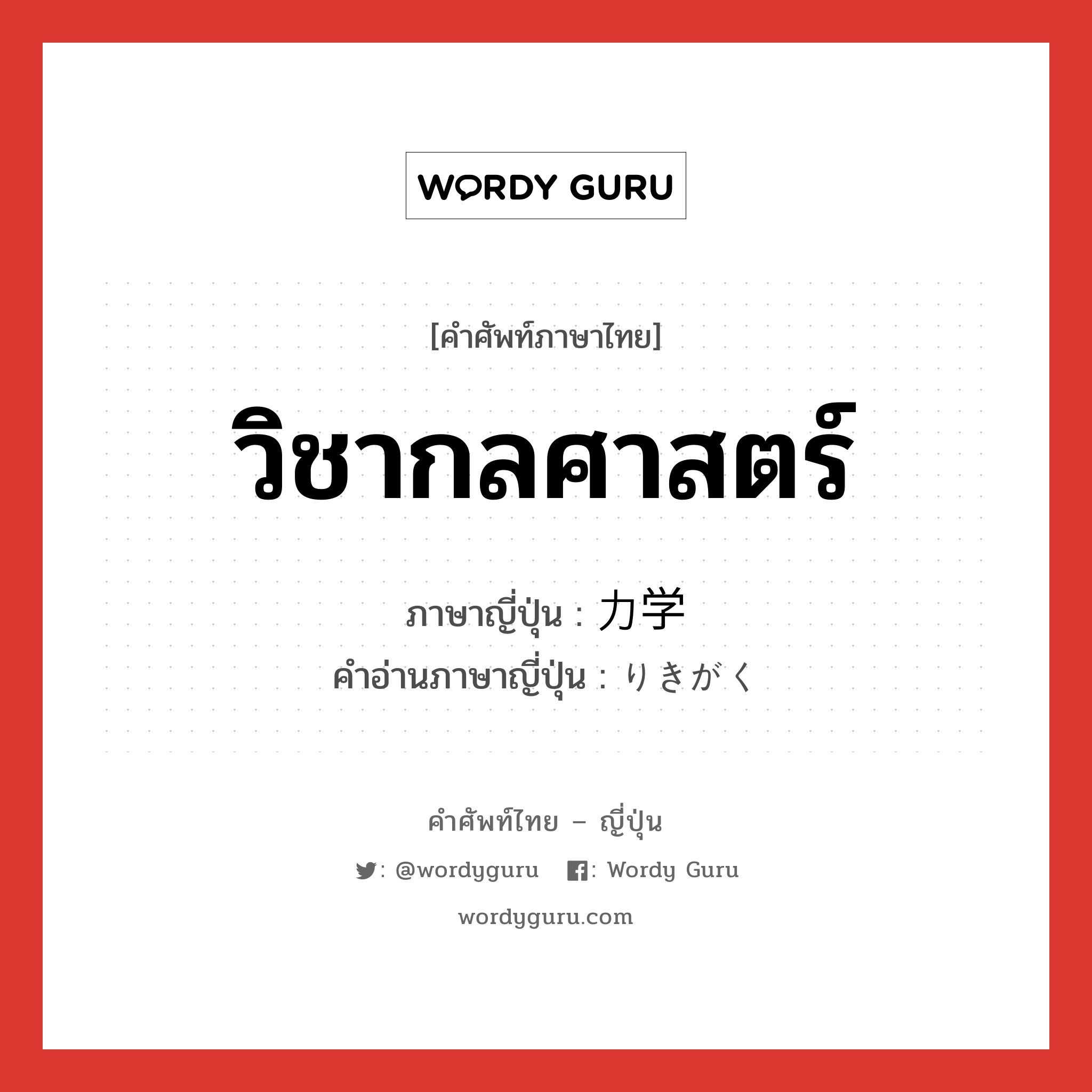 วิชากลศาสตร์ ภาษาญี่ปุ่นคืออะไร, คำศัพท์ภาษาไทย - ญี่ปุ่น วิชากลศาสตร์ ภาษาญี่ปุ่น 力学 คำอ่านภาษาญี่ปุ่น りきがく หมวด n หมวด n