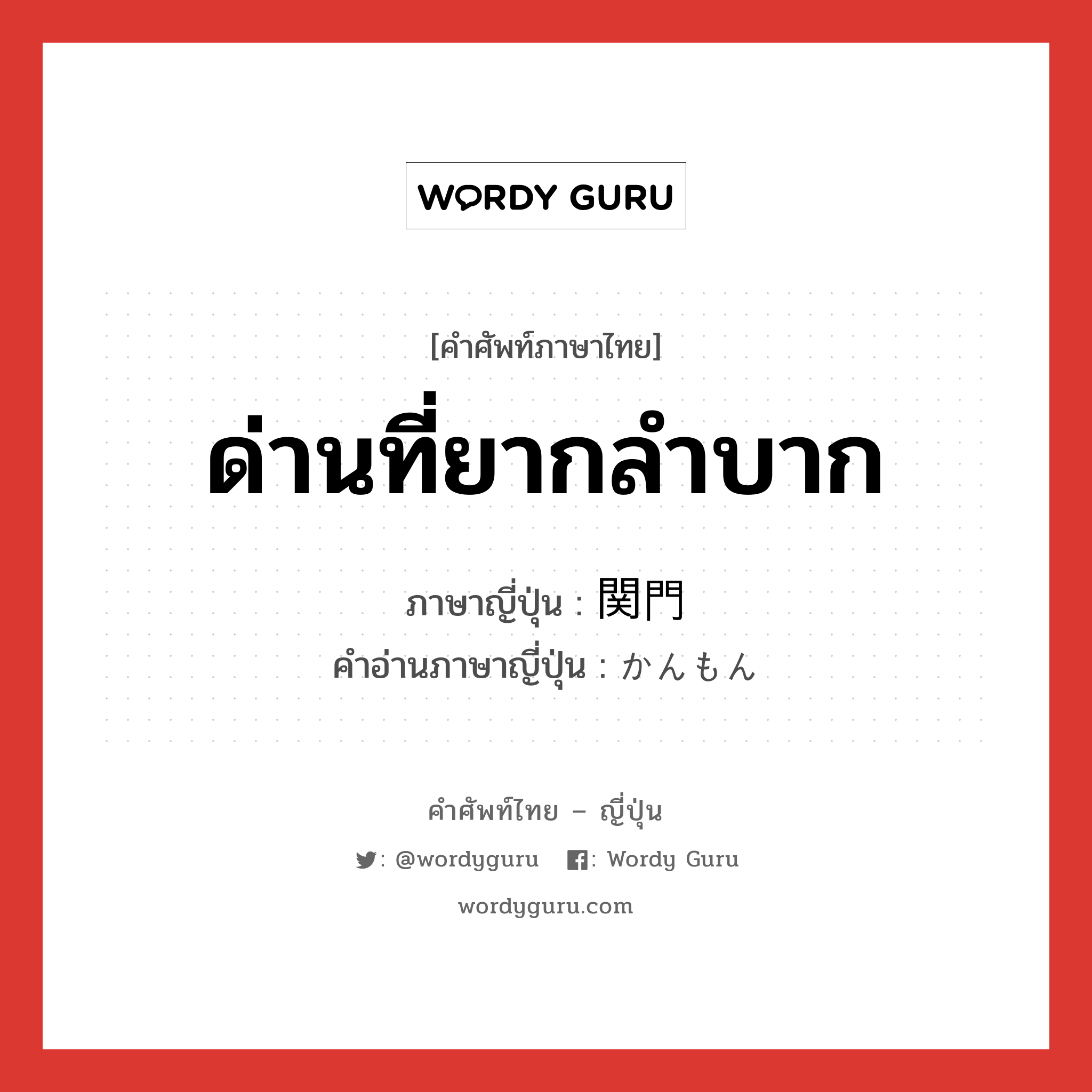 ด่านที่ยากลำบาก ภาษาญี่ปุ่นคืออะไร, คำศัพท์ภาษาไทย - ญี่ปุ่น ด่านที่ยากลำบาก ภาษาญี่ปุ่น 関門 คำอ่านภาษาญี่ปุ่น かんもん หมวด n หมวด n