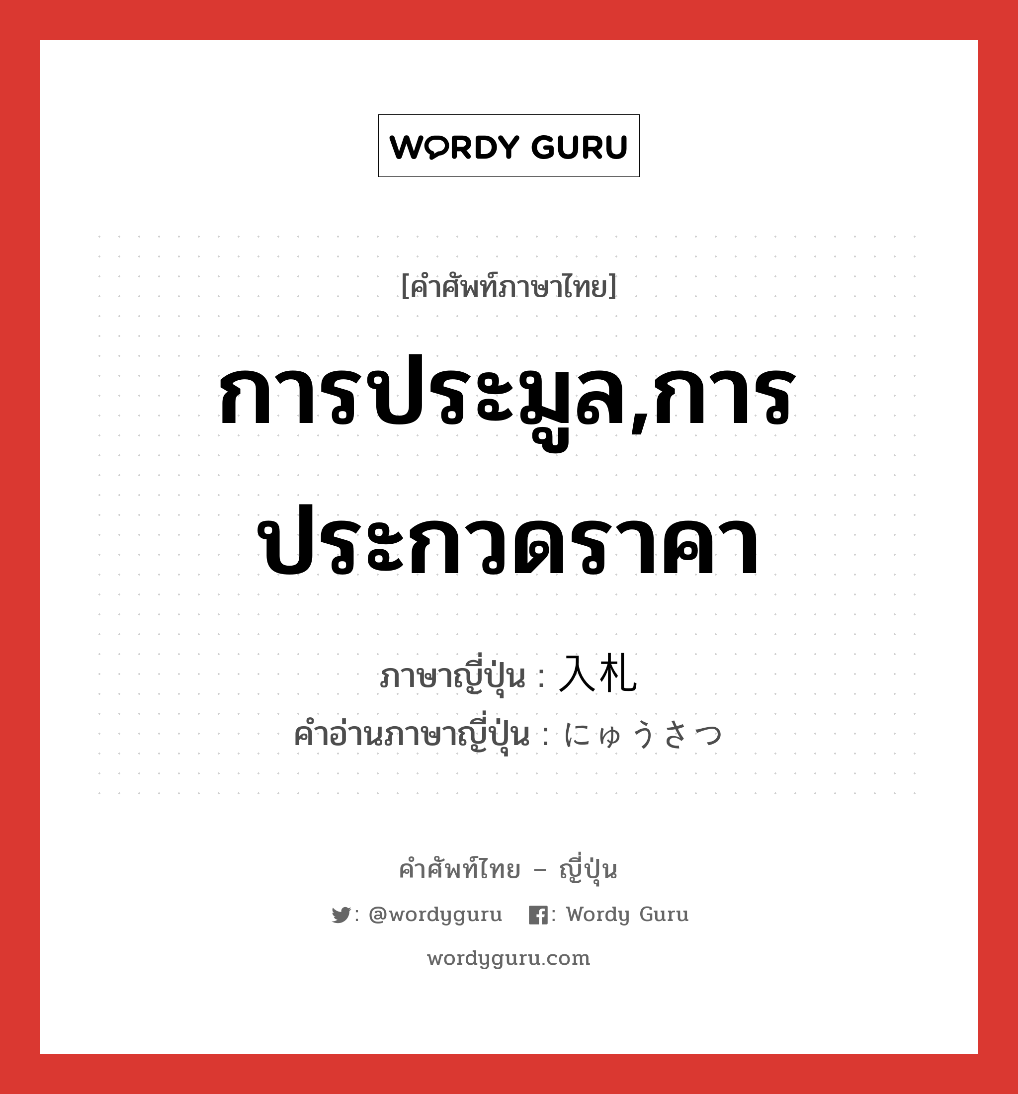 การประมูล,การประกวดราคา ภาษาญี่ปุ่นคืออะไร, คำศัพท์ภาษาไทย - ญี่ปุ่น การประมูล,การประกวดราคา ภาษาญี่ปุ่น 入札 คำอ่านภาษาญี่ปุ่น にゅうさつ หมวด n หมวด n