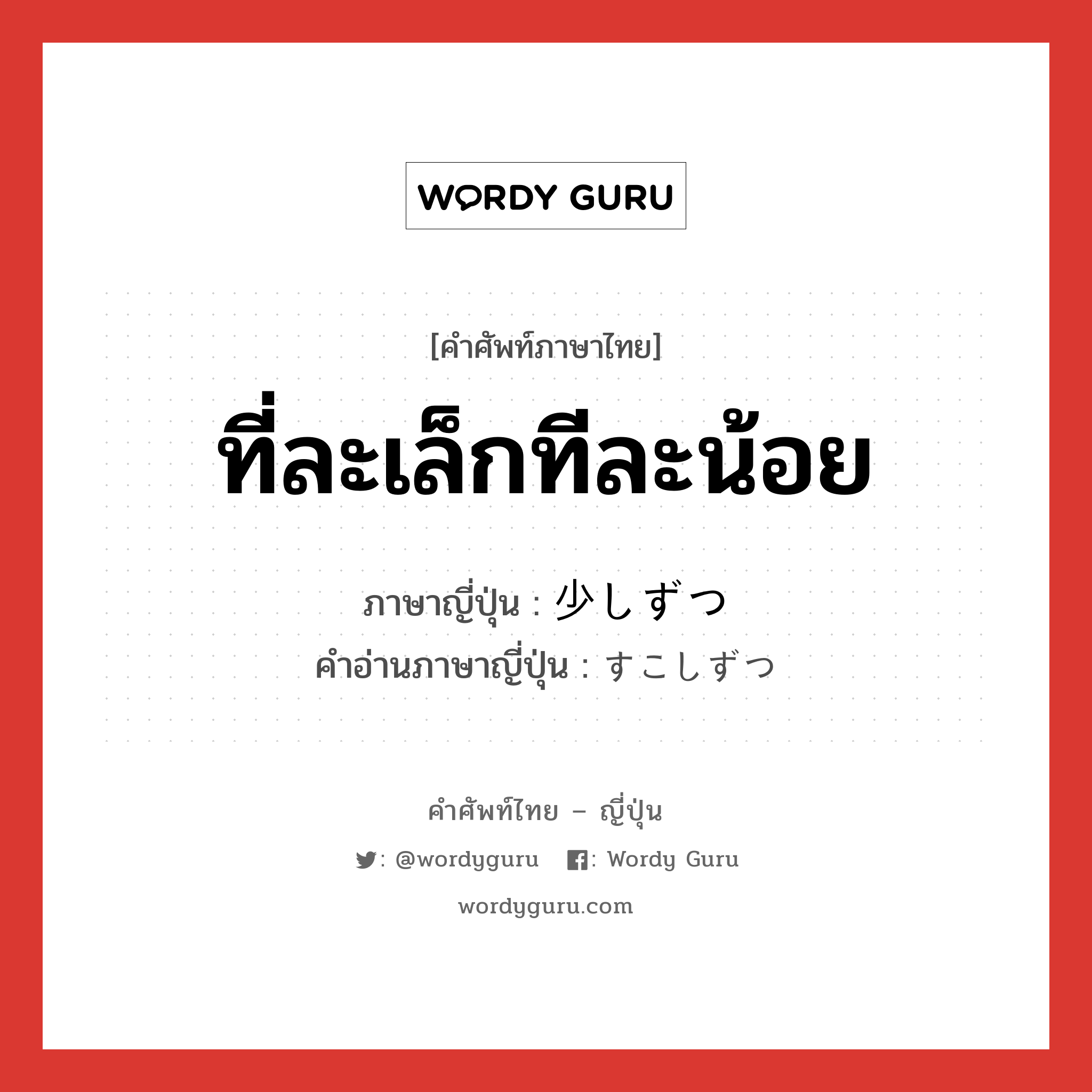 ที่ละเล็กทีละน้อย ภาษาญี่ปุ่นคืออะไร, คำศัพท์ภาษาไทย - ญี่ปุ่น ที่ละเล็กทีละน้อย ภาษาญี่ปุ่น 少しずつ คำอ่านภาษาญี่ปุ่น すこしずつ หมวด adv หมวด adv